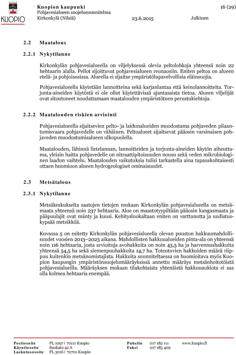 Pohjavesialueella käytetään lannoitteina sekä karjanlantaa että keinolannoitteita. Torjunta-aineiden käytöstä ei ole ollut käytettävissä ajantasaista tietoa.