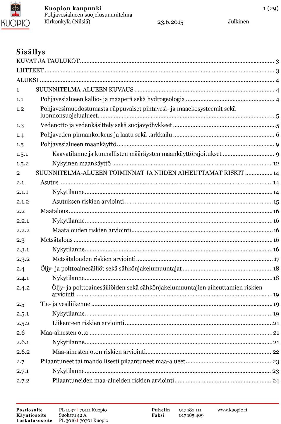 .. 9 1.5.2 Nykyinen maankäyttö... 12 2 SUUNNITELMA-ALUEEN TOIMINNAT JA NIIDEN AIHEUTTAMAT RISKIT... 14 2.1 Asutus... 14 2.1.1 Nykytilanne... 14 2.1.2 Asutuksen riskien arviointi... 15 2.2 Maatalous.