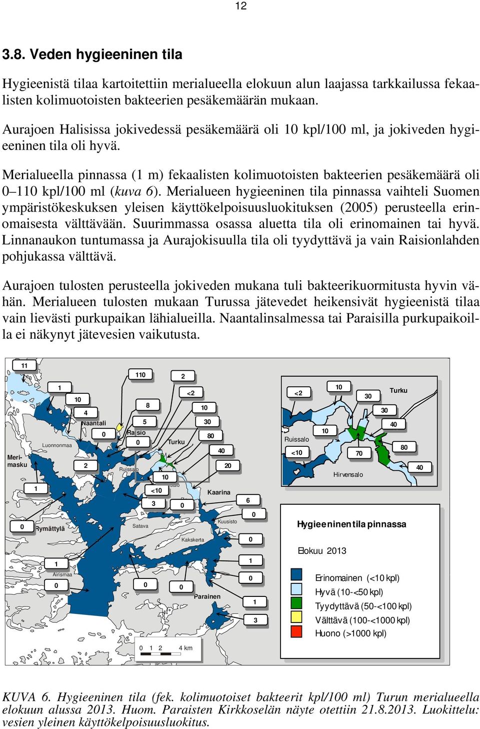 Merialueella pinnassa (1 m) fekaalisten kolimuotoisten bakteerien pesäkemäärä oli 0 110 kpl/100 ml (kuva 6).