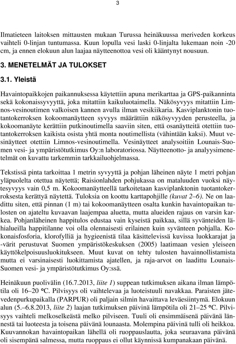 Yleistä Havaintopaikkojen paikannuksessa käytettiin apuna merikarttaa ja GPS-paikanninta sekä kokonaissyvyyttä, joka mitattiin kaikuluotaimella.