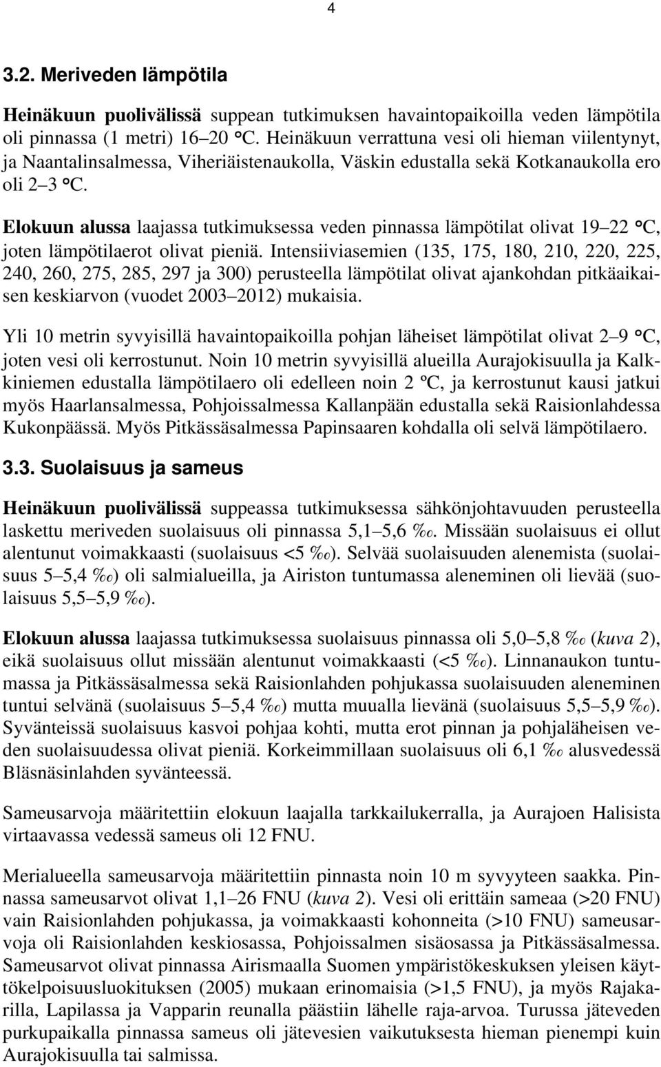 Elokuun alussa laajassa tutkimuksessa veden pinnassa lämpötilat olivat 19 22 ºC, joten lämpötilaerot olivat pieniä.