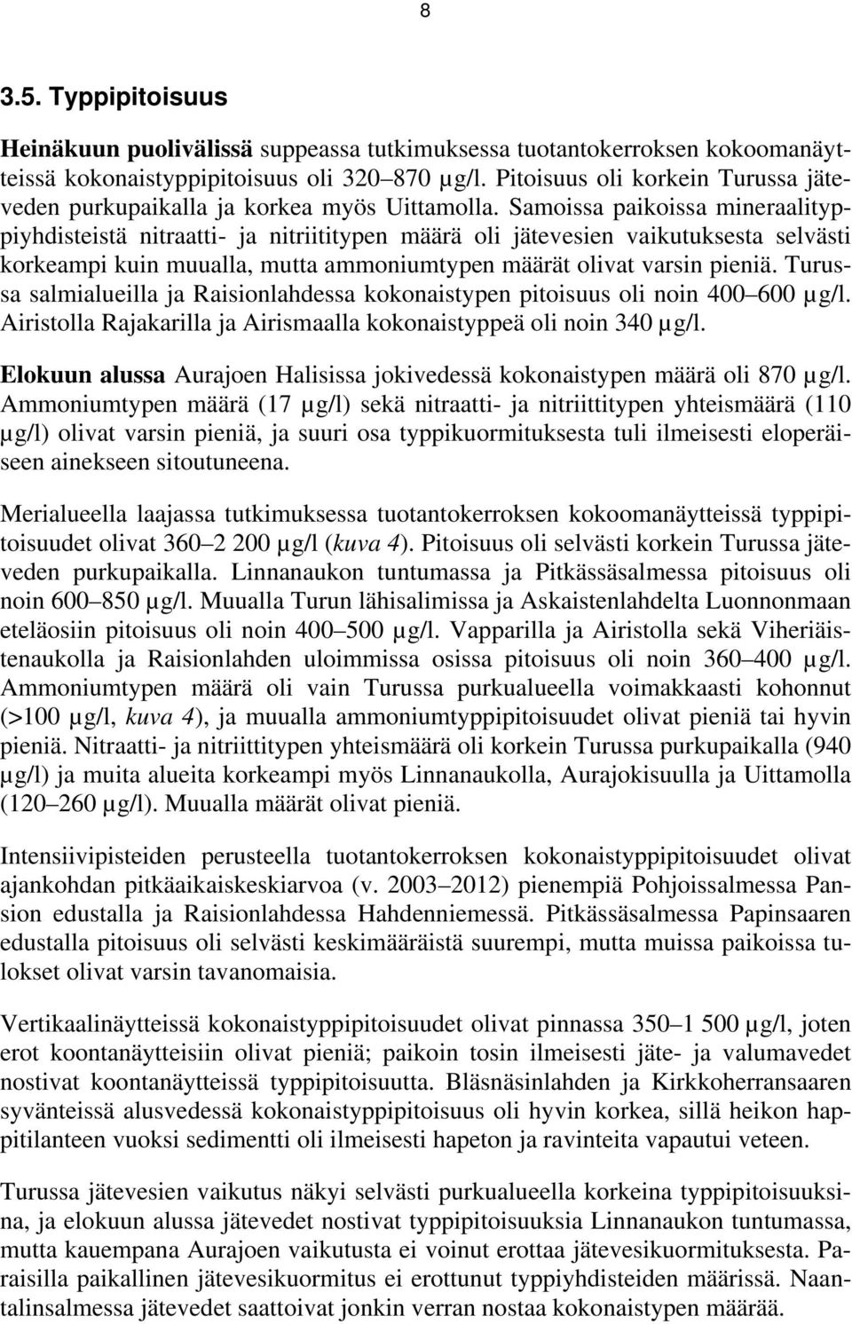 Samoissa paikoissa mineraalityppiyhdisteistä nitraatti- ja nitriititypen määrä oli jätevesien vaikutuksesta selvästi korkeampi kuin muualla, mutta ammoniumtypen määrät olivat varsin pieniä.