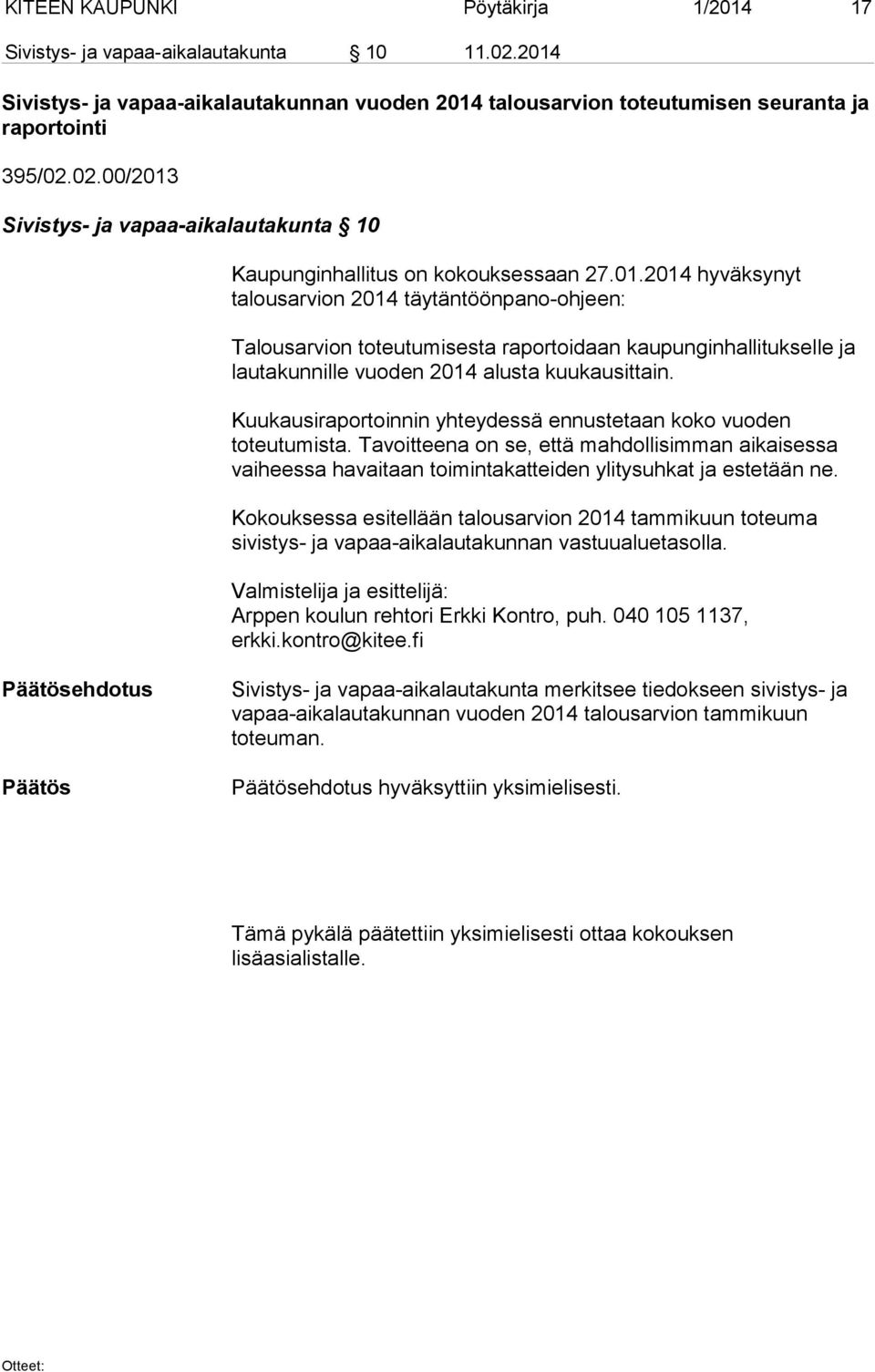 Kuukausiraportoinnin yhteydessä ennustetaan koko vuoden toteutumista. Tavoitteena on se, että mahdollisimman aikaisessa vaiheessa havaitaan toimintakatteiden ylitysuhkat ja estetään ne.