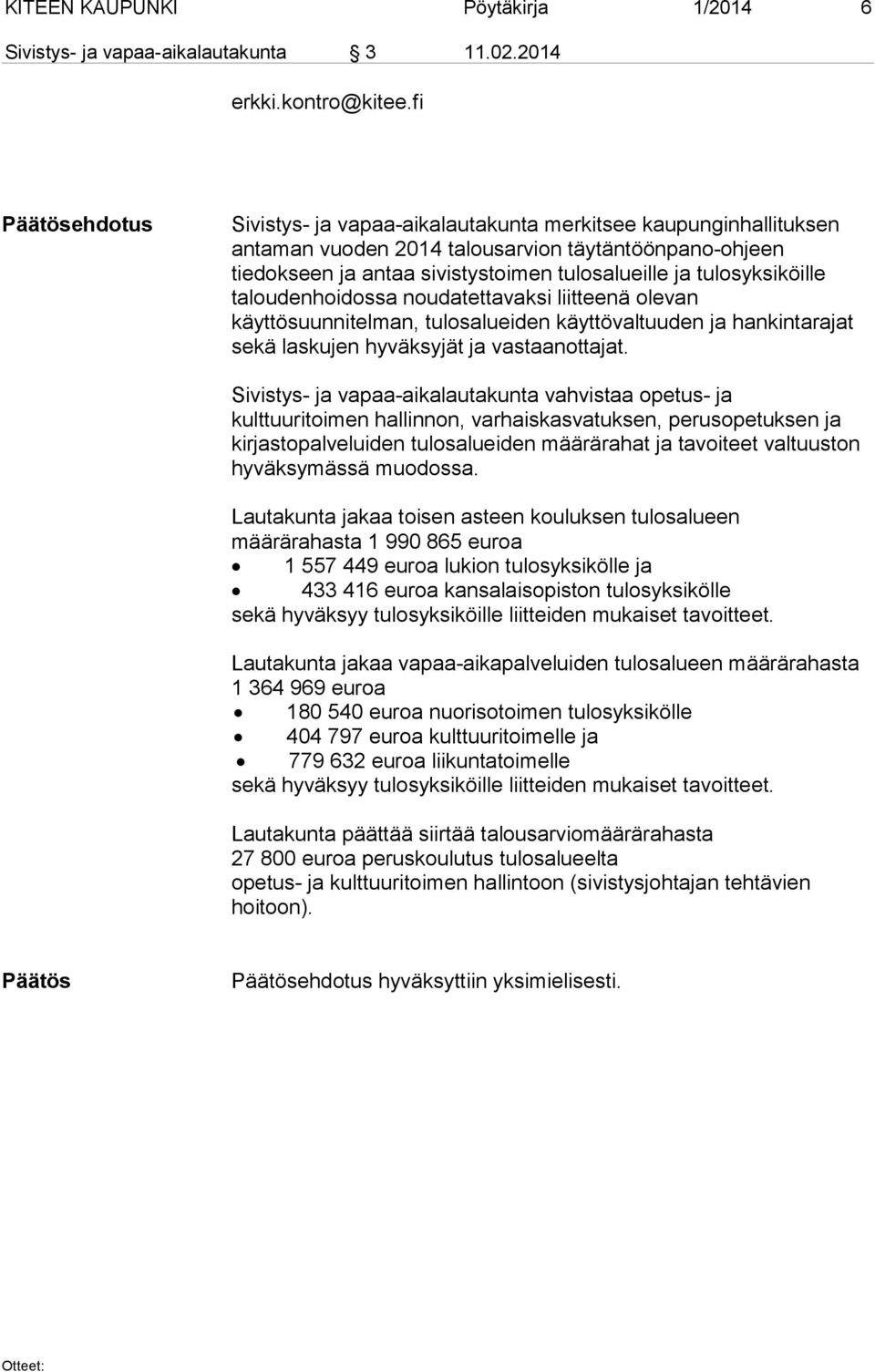 taloudenhoidossa noudatettavaksi liitteenä olevan käyttösuunnitelman, tulosalueiden käyttövaltuuden ja hankintarajat sekä laskujen hyväksyjät ja vastaanottajat.
