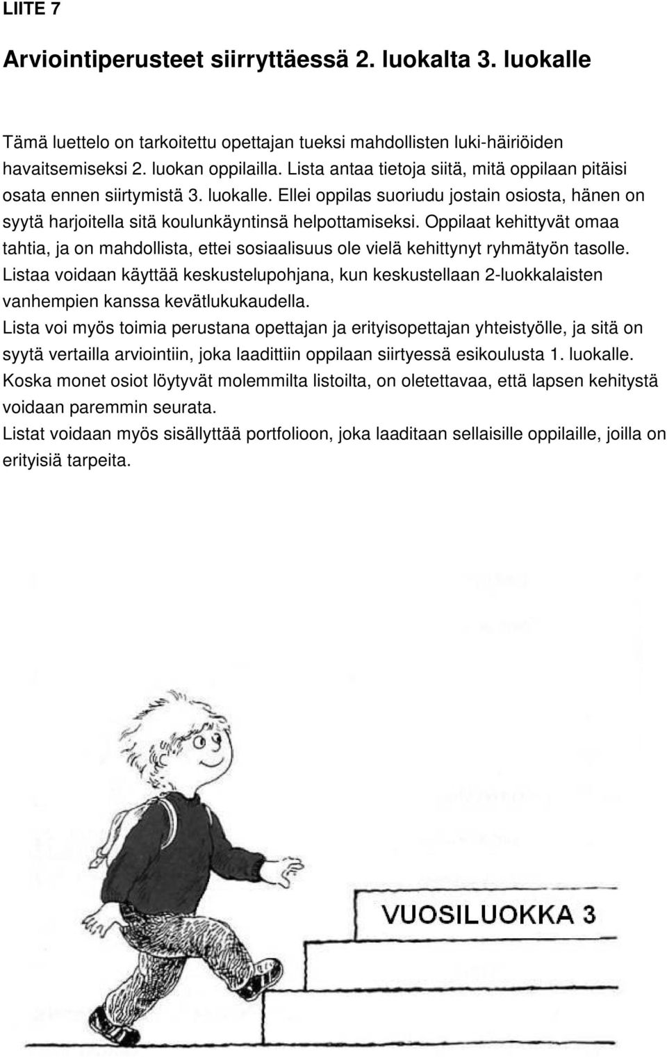 Oppilaat kehittyvät omaa tahtia, ja mahdollista, ettei sosiaalisuus ole vielä kehittynyt ryhmätyön tasolle.