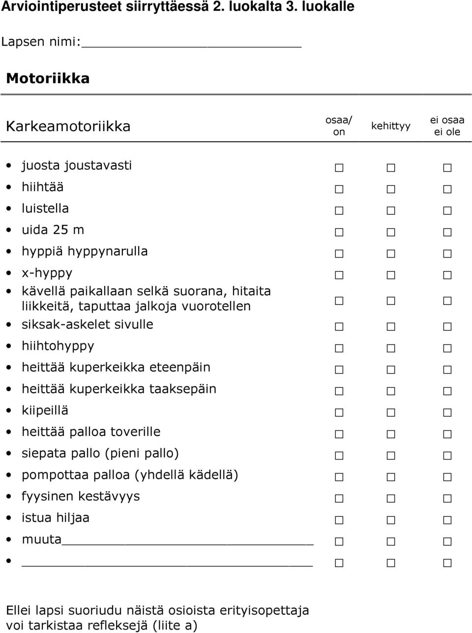 selkä suorana, hitaita liikkeitä, taputtaa jalkoja vuorotellen siksak-askelet sivulle hiihtohyppy heittää kuperkeikka eteenpäin heittää