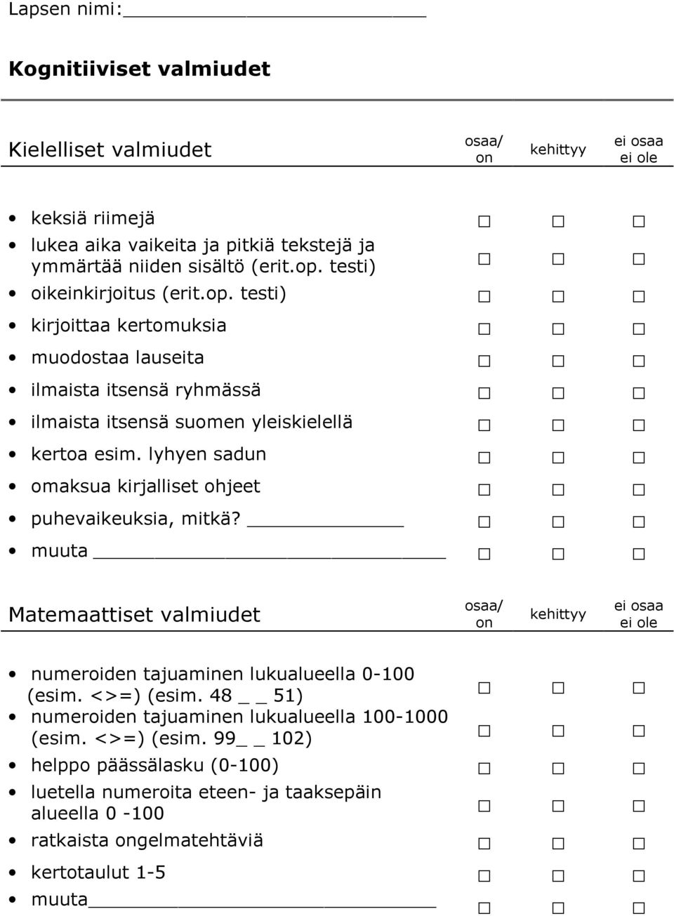 lyhyen sadun omaksua kirjalliset ohjeet puhevaikeuksia, mitkä? muuta Matemaattiset valmiudet numeroiden tajuaminen lukualueella 0-100 (esim. <>=) (esim.