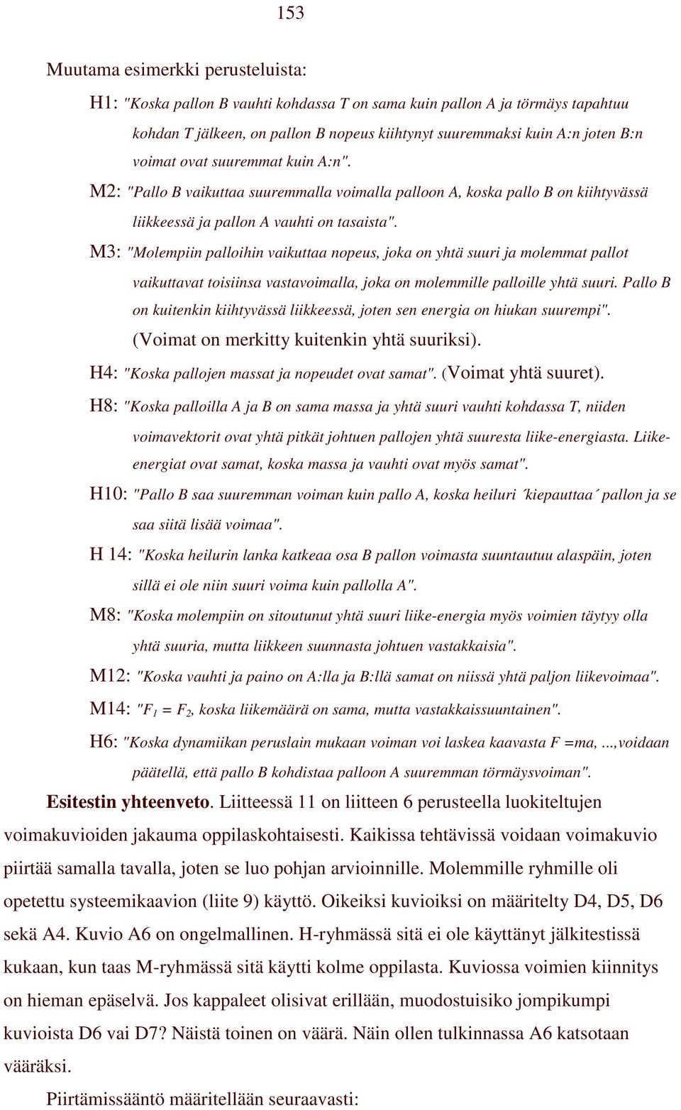 M3: "Molempiin palloihin vaikuttaa nopeus, joka on yhtä suuri ja molemmat pallot vaikuttavat toisiinsa vastavoimalla, joka on molemmille palloille yhtä suuri.