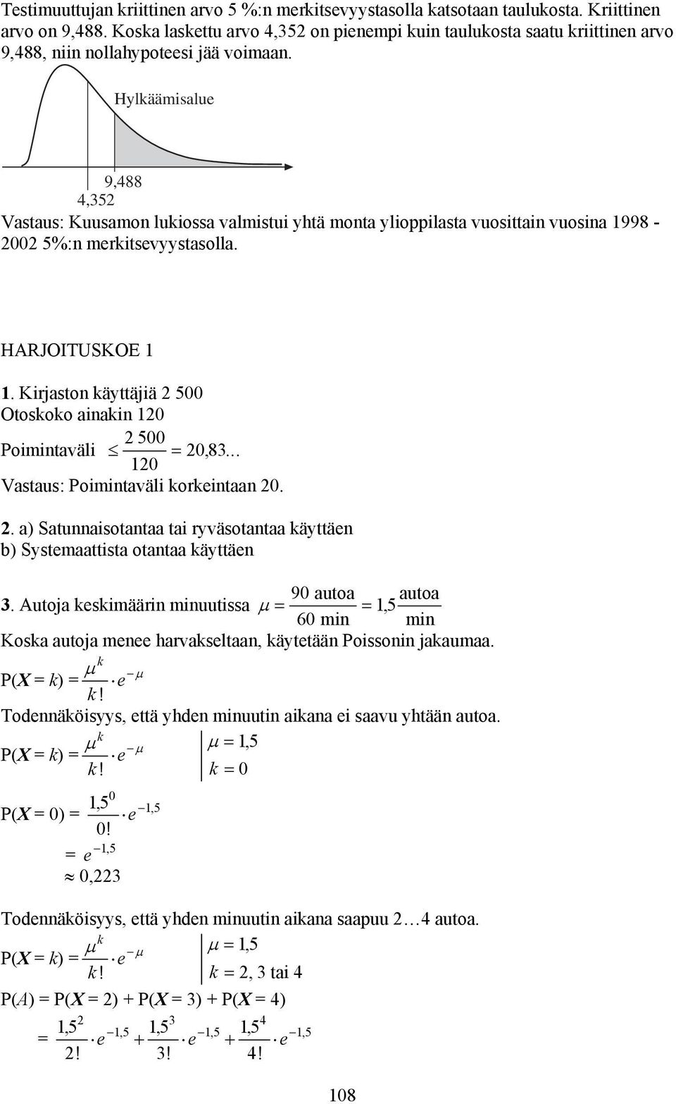 Hylkäämisalue 9,488 4,35 Vastaus: Kuusamo lukiossa valmistui yhtä mota ylioppilasta vuosittai vuosia 1998-00 5%: merkitsevyystasolla. HARJOITUSKOE 1 1.