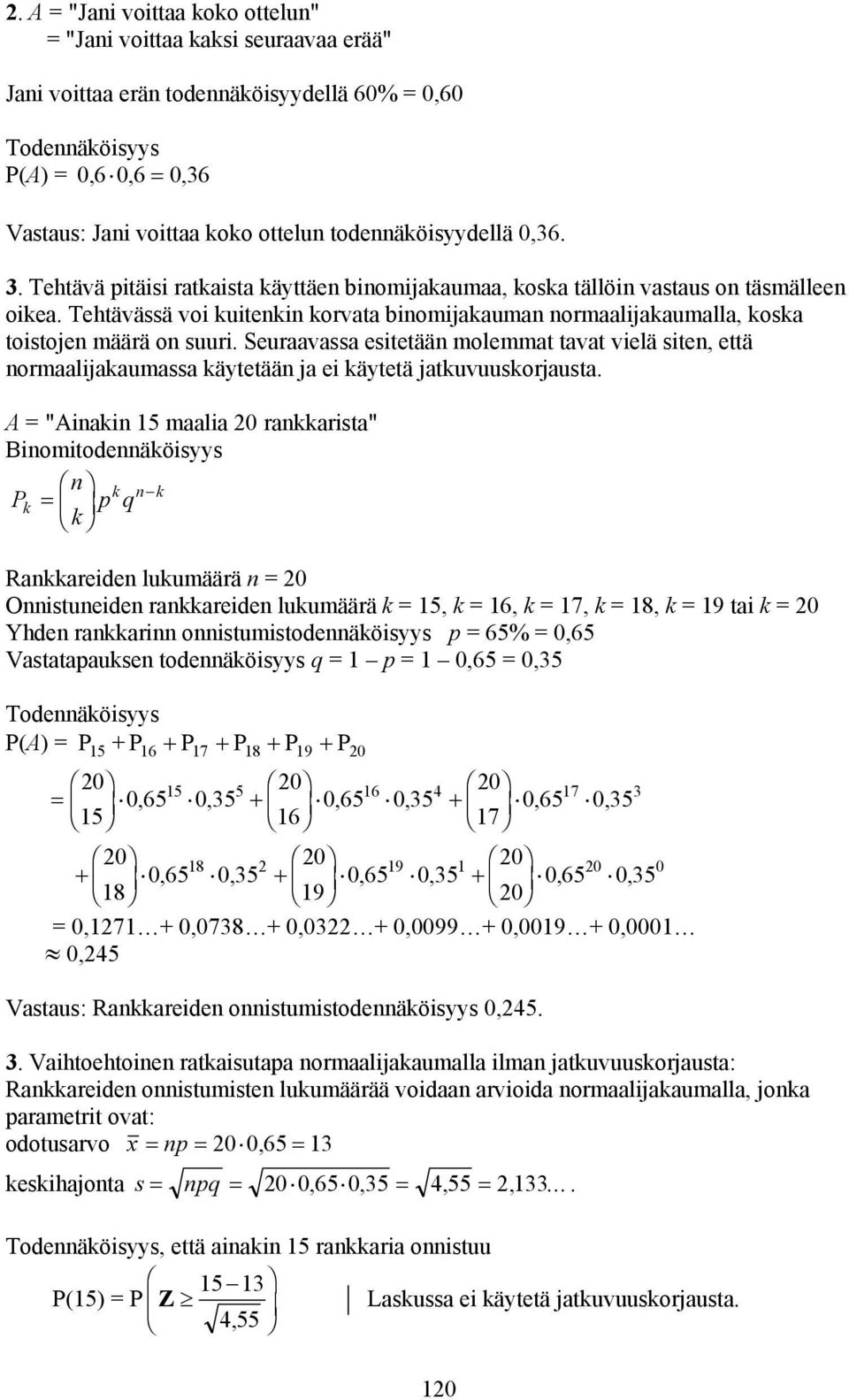 Seuraavassa esitetää molemmat tavat vielä site, että ormaalijakaumassa käytetää ja ei käytetä jatkuvuuskorjausta.