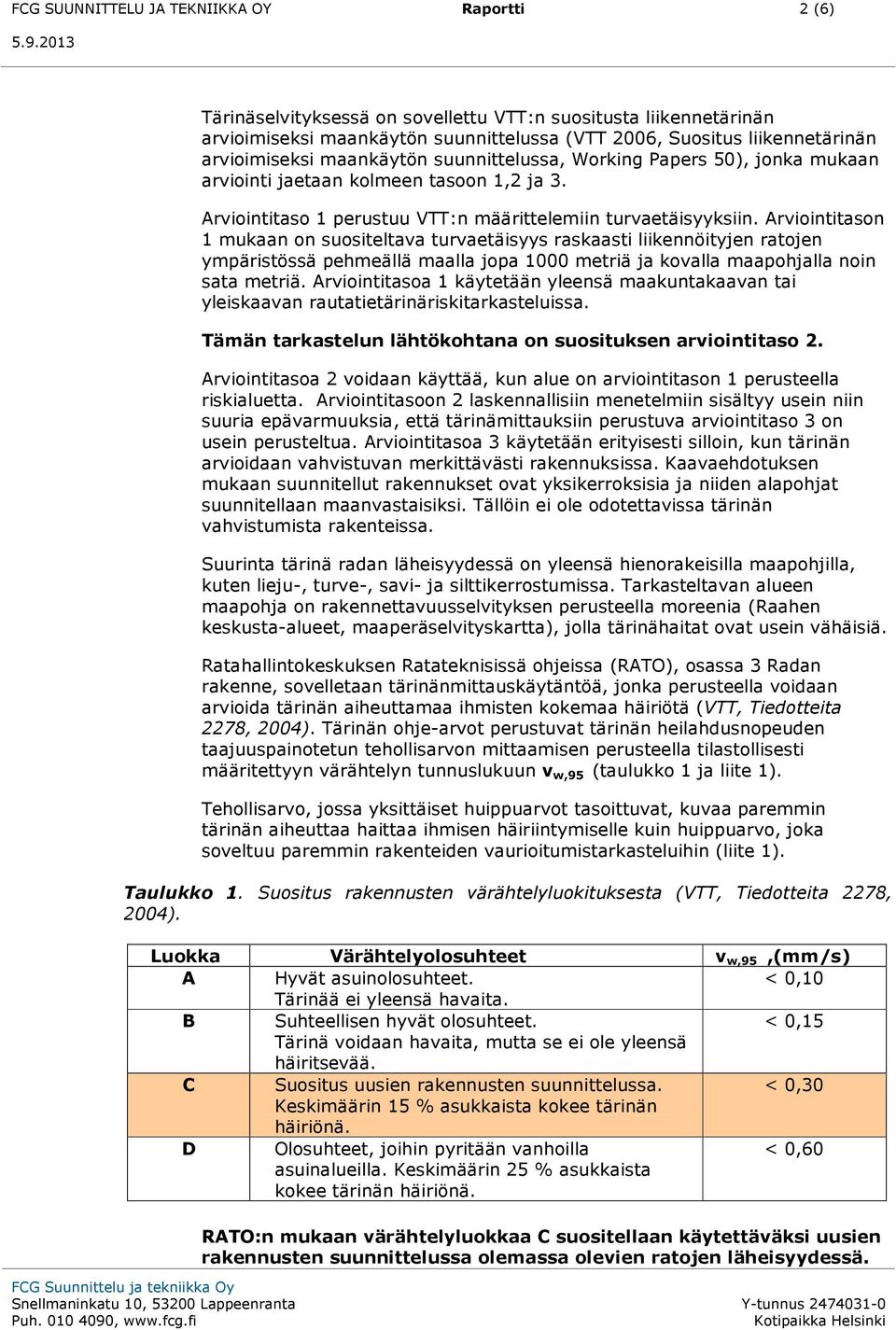 Arviointitason 1 mukaan on suositeltava turvaetäisyys raskaasti liikennöityjen ratojen ympäristössä pehmeällä maalla jopa 1000 metriä ja kovalla maapohjalla noin sata metriä.