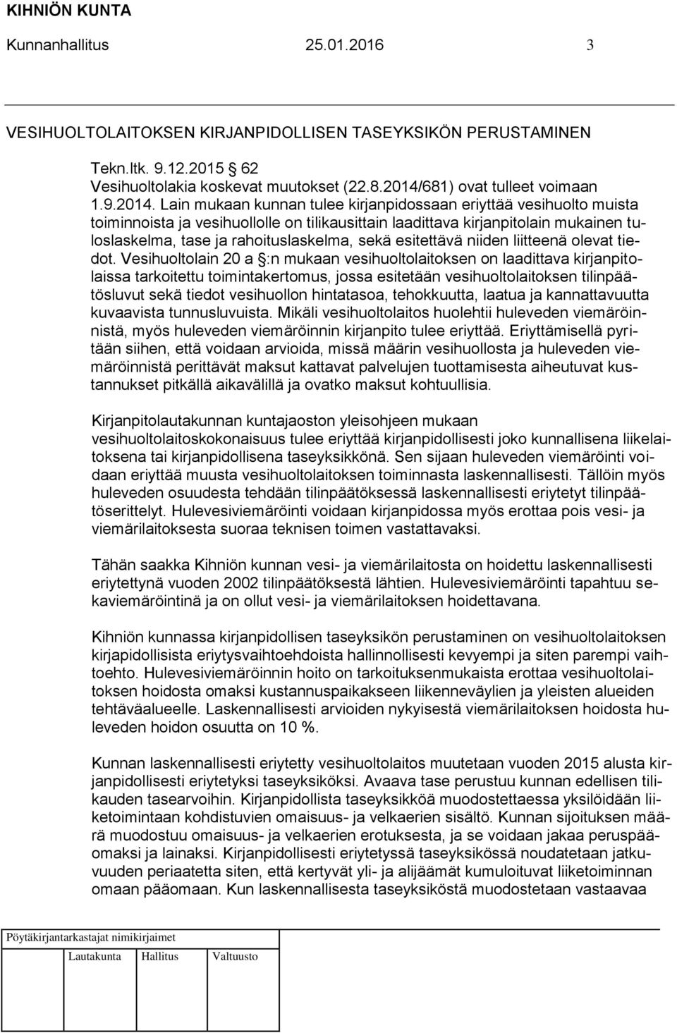 Lain mukaan kunnan tulee kirjanpidossaan eriyttää vesihuolto muista toiminnoista ja vesihuollolle on tilikausittain laadittava kirjanpitolain mukainen tuloslaskelma, tase ja rahoituslaskelma, sekä