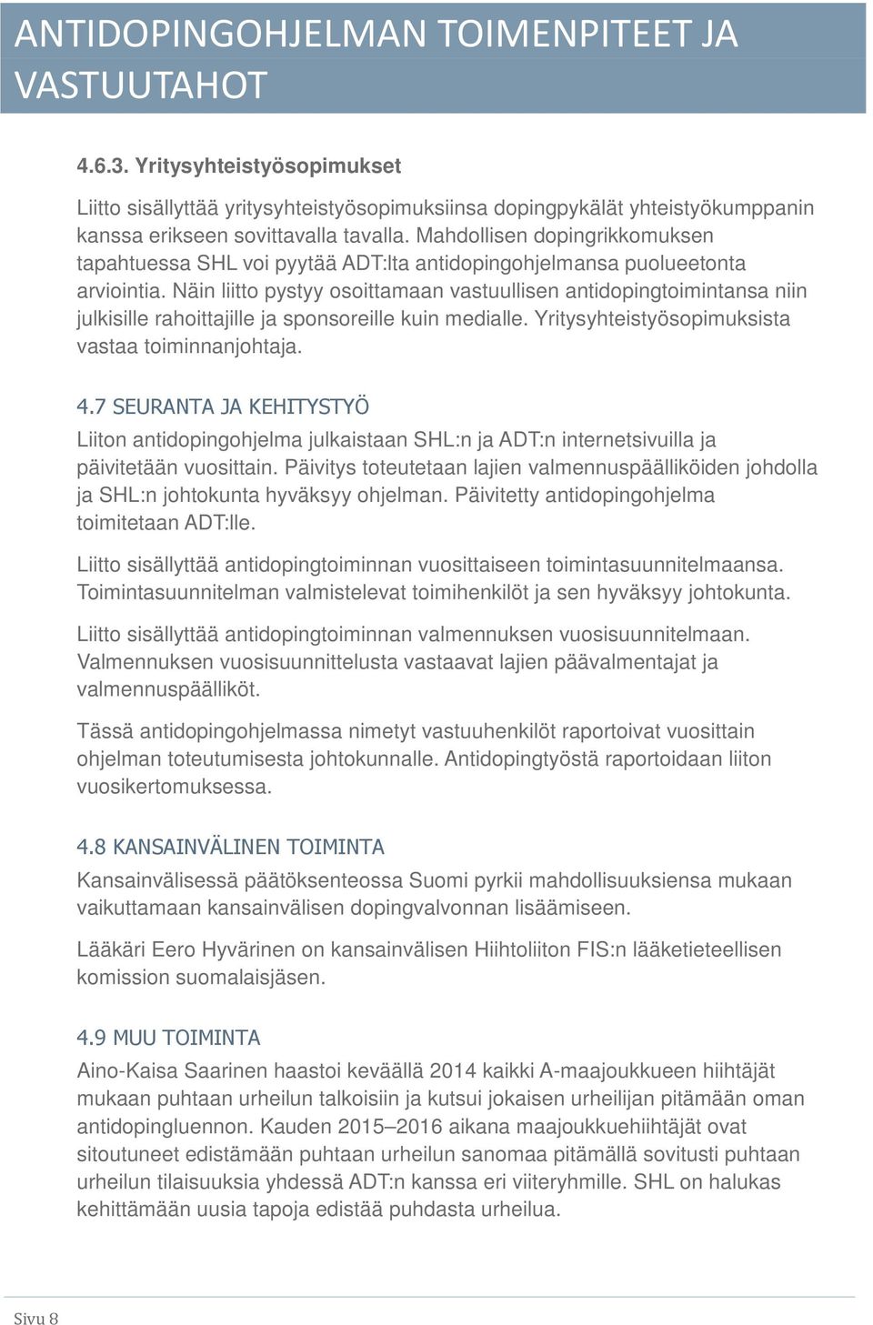 Näin liitto pystyy osoittamaan vastuullisen antidopingtoimintansa niin julkisille rahoittajille ja sponsoreille kuin medialle. Yritysyhteistyösopimuksista vastaa toiminnanjohtaja. 4.