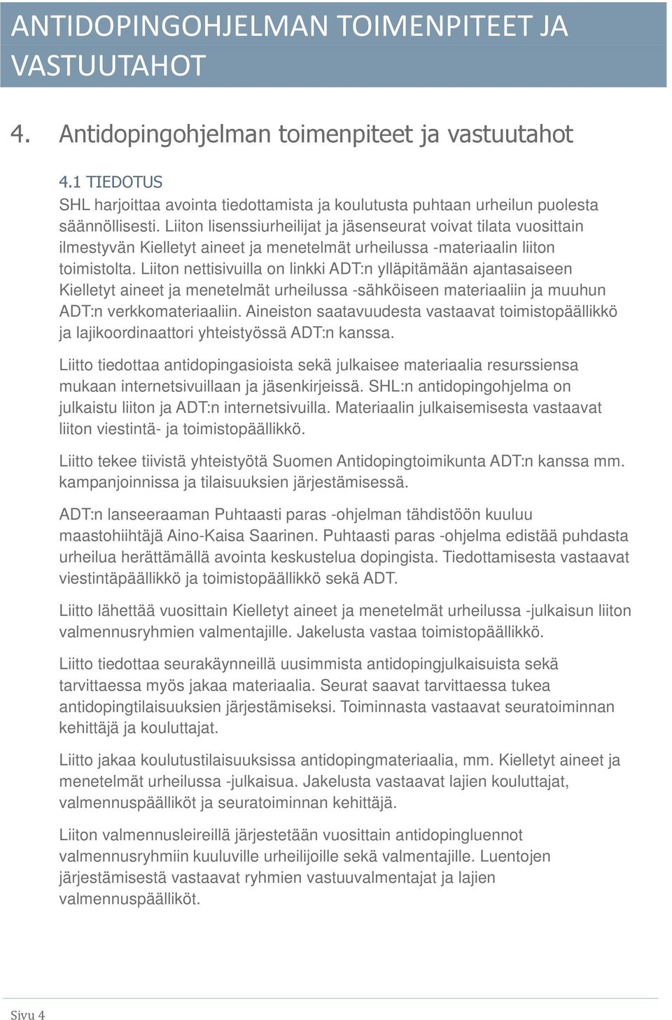Liiton lisenssiurheilijat ja jäsenseurat voivat tilata vuosittain ilmestyvän Kielletyt aineet ja menetelmät urheilussa -materiaalin liiton toimistolta.