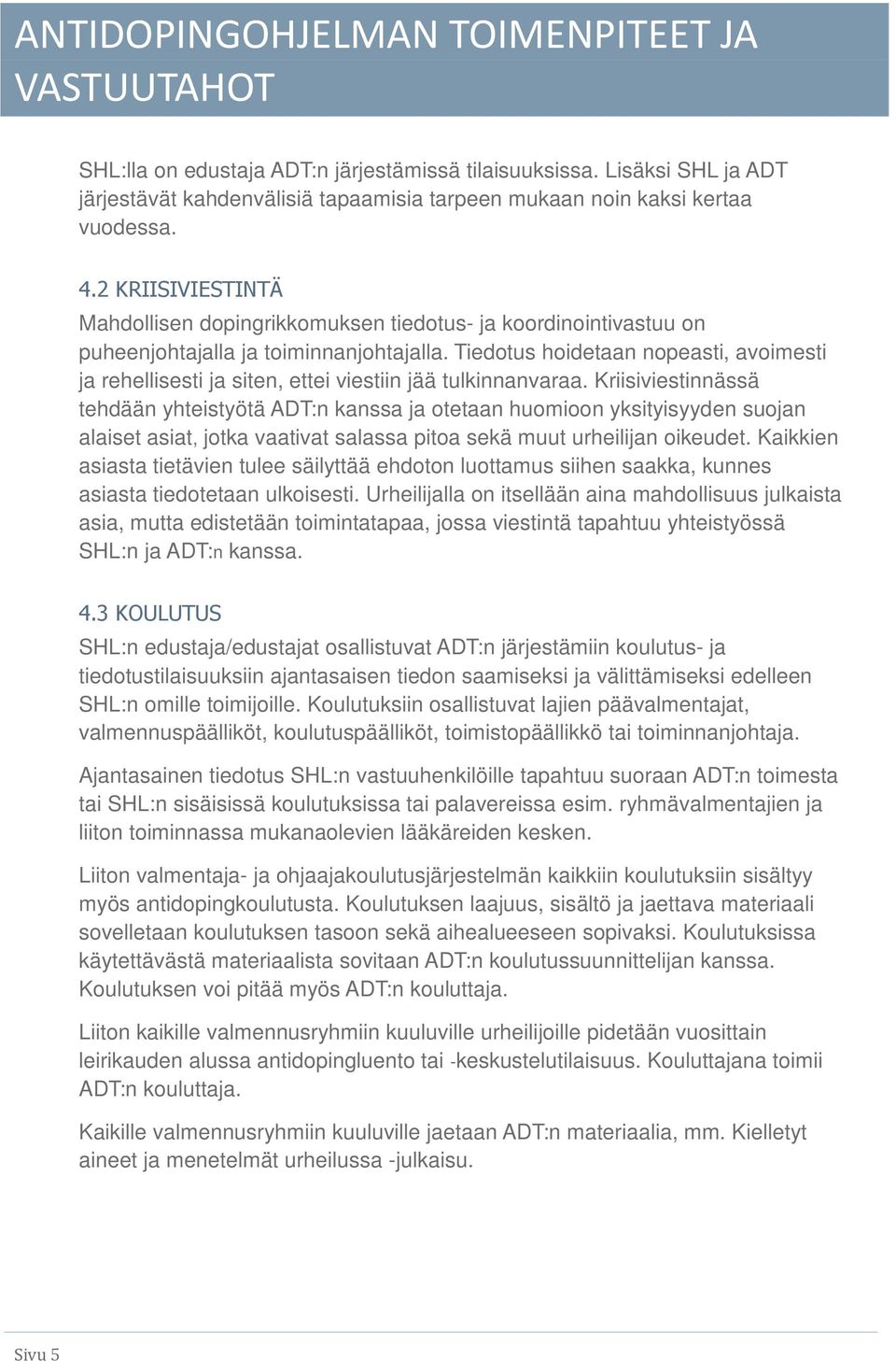 2 KRIISIVIESTINTÄ Mahdollisen dopingrikkomuksen tiedotus- ja koordinointivastuu on puheenjohtajalla ja toiminnanjohtajalla.