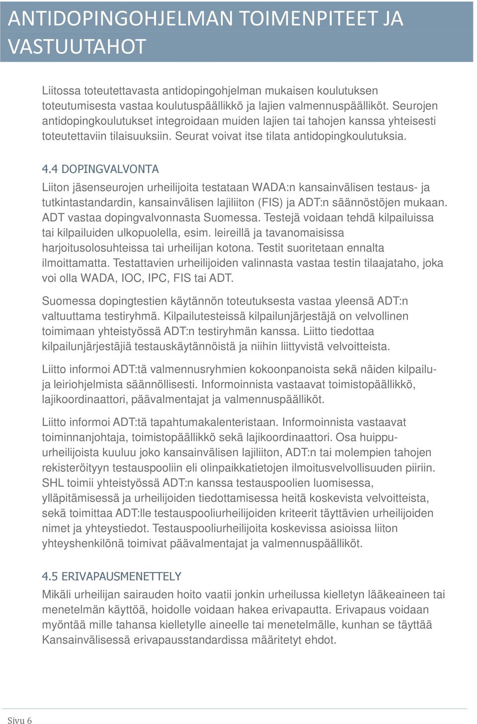 4 DOPINGVALVONTA Liiton jäsenseurojen urheilijoita testataan WADA:n kansainvälisen testaus- ja tutkintastandardin, kansainvälisen lajiliiton (FIS) ja ADT:n säännöstöjen mukaan.