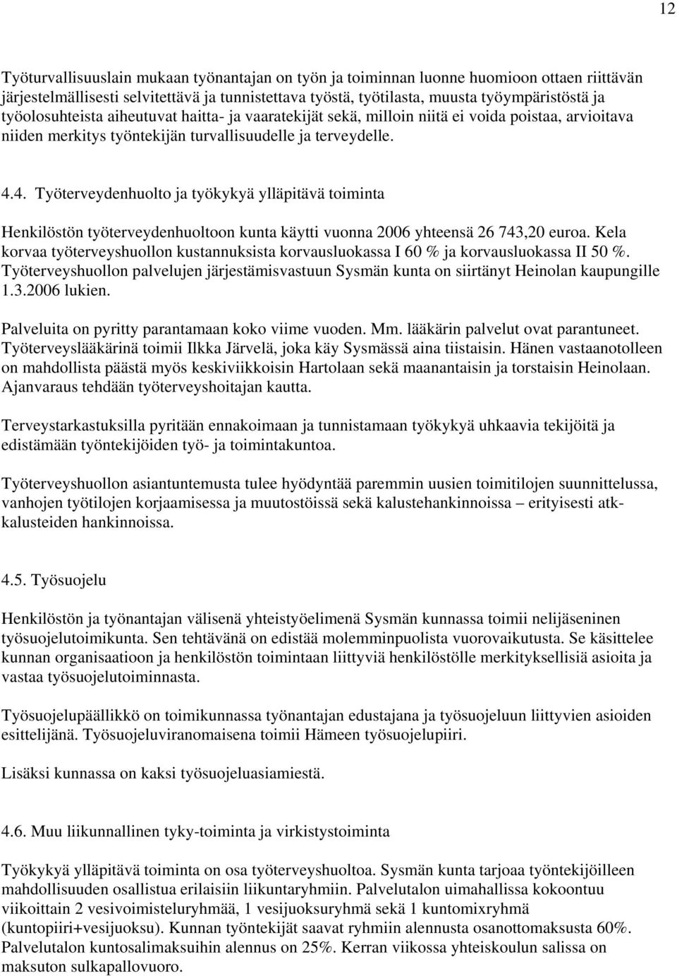 4. Työterveydenhuolto ja työkykyä ylläpitävä toiminta Henkilöstön työterveydenhuoltoon kunta käytti vuonna 2006 yhteensä 26 743,20 euroa.