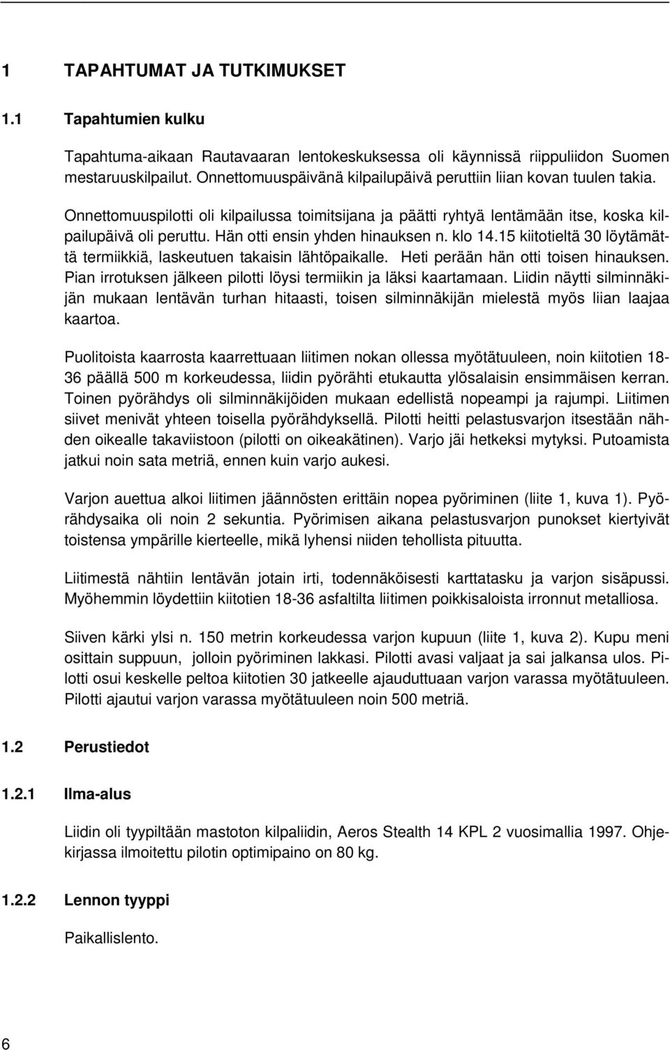 Hän otti ensin yhden hinauksen n. klo 14.15 kiitotieltä 30 löytämättä termiikkiä, laskeutuen takaisin lähtöpaikalle. Heti perään hän otti toisen hinauksen.