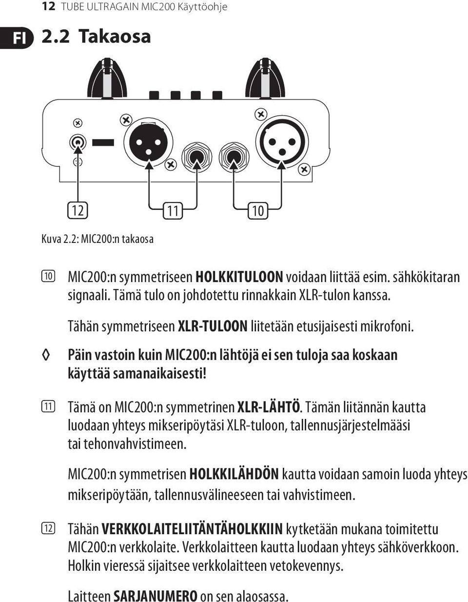 Päin vastoin kuin MIC200:n lähtöjä ei sen tuloja saa koskaan käyttää samanaikaisesti! (11) Tämä on MIC200:n symmetrinen XLR-LÄHTÖ.