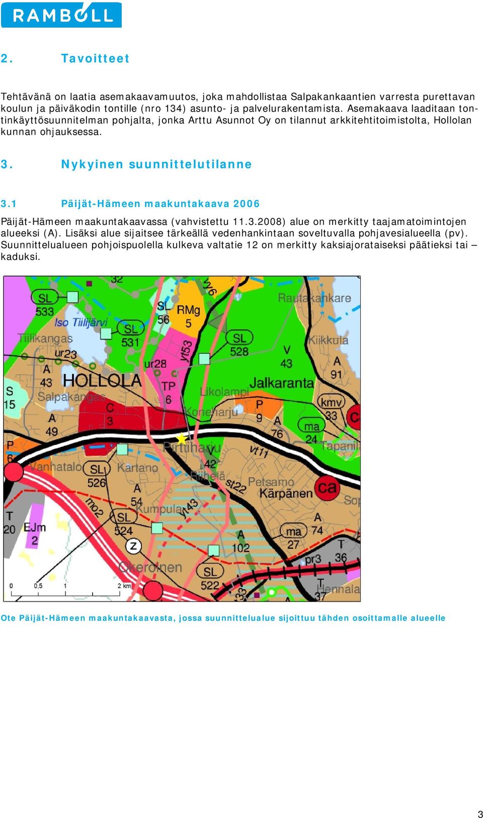 1 Päijät-Hämeen maakuntakaava 2006 Päijät-Hämeen maakuntakaavassa (vahvistettu 11.3.2008) alue on merkitty taajamatoimintojen alueeksi (A).