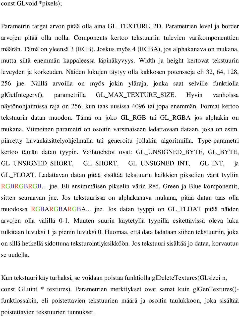 Näiden lukujen täytyy olla kakkosen potensseja eli 32, 64, 128, 256 jne. Näillä arvoilla on myös jokin yläraja, jonka saat selville funktiolla glgetintegerv(), parametrilla GL_MAX_TEXTURE_SIZE.