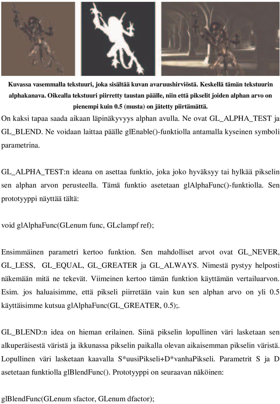 Ne ovat GL_ALPHA_TEST ja GL_BLEND. Ne voidaan laittaa päälle glenable()-funktiolla antamalla kyseinen symboli parametrina.