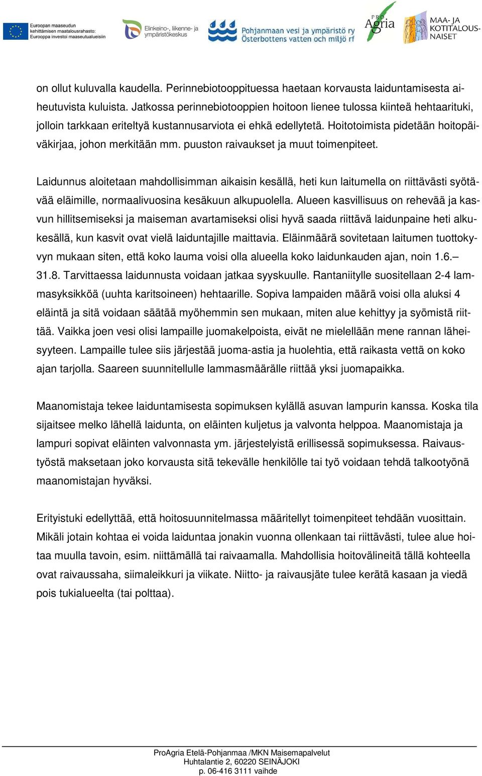 puuston raivaukset ja muut toimenpiteet. Laidunnus aloitetaan mahdollisimman aikaisin kesällä, heti kun laitumella on riittävästi syötävää eläimille, normaalivuosina kesäkuun alkupuolella.