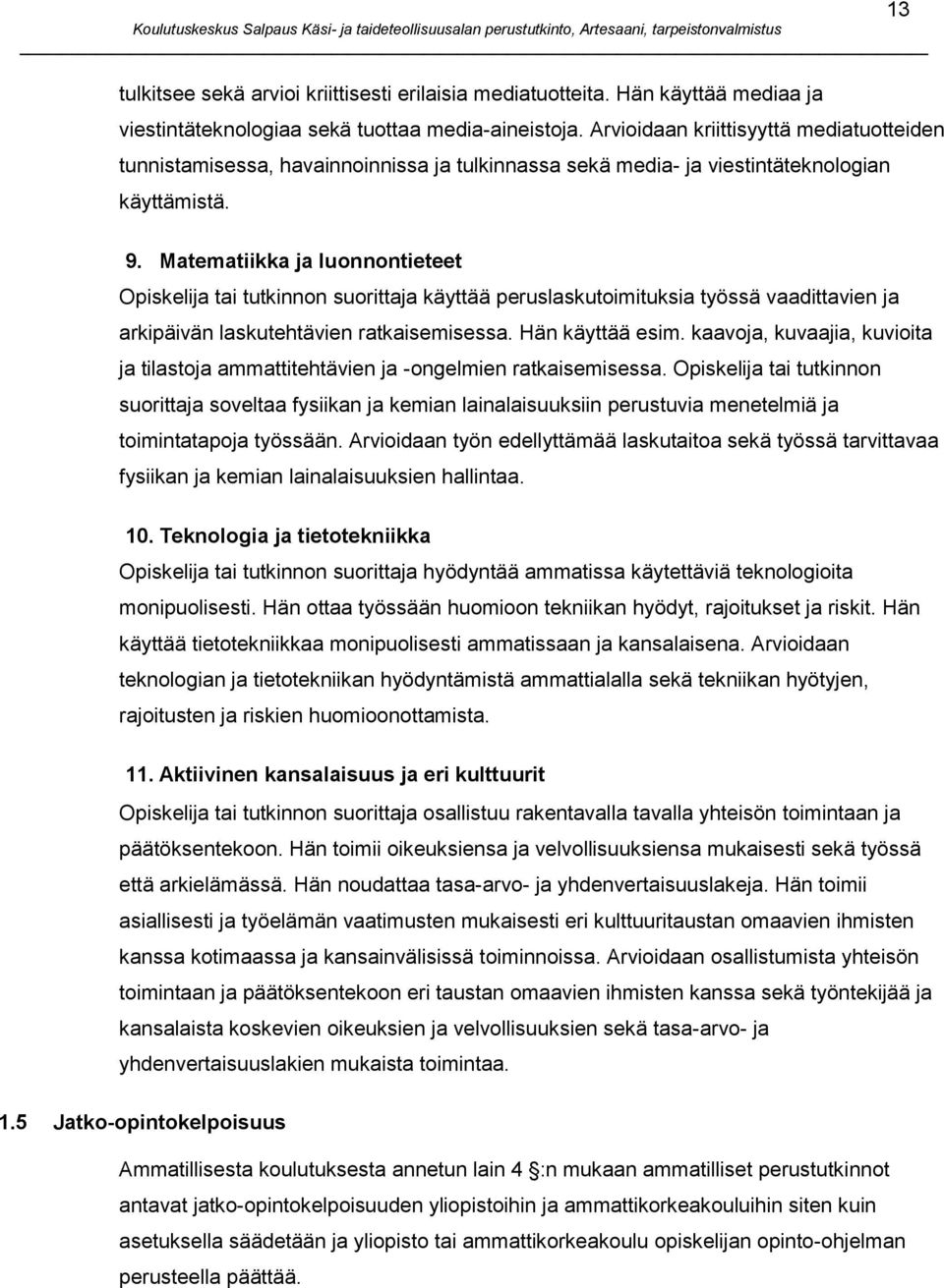 Matematiikka ja luonnontieteet Opiskelija tai tutkinnon suorittaja käyttää peruslaskutoimituksia työssä vaadittavien ja arkipäivän laskutehtävien ratkaisemisessa. Hän käyttää esim.