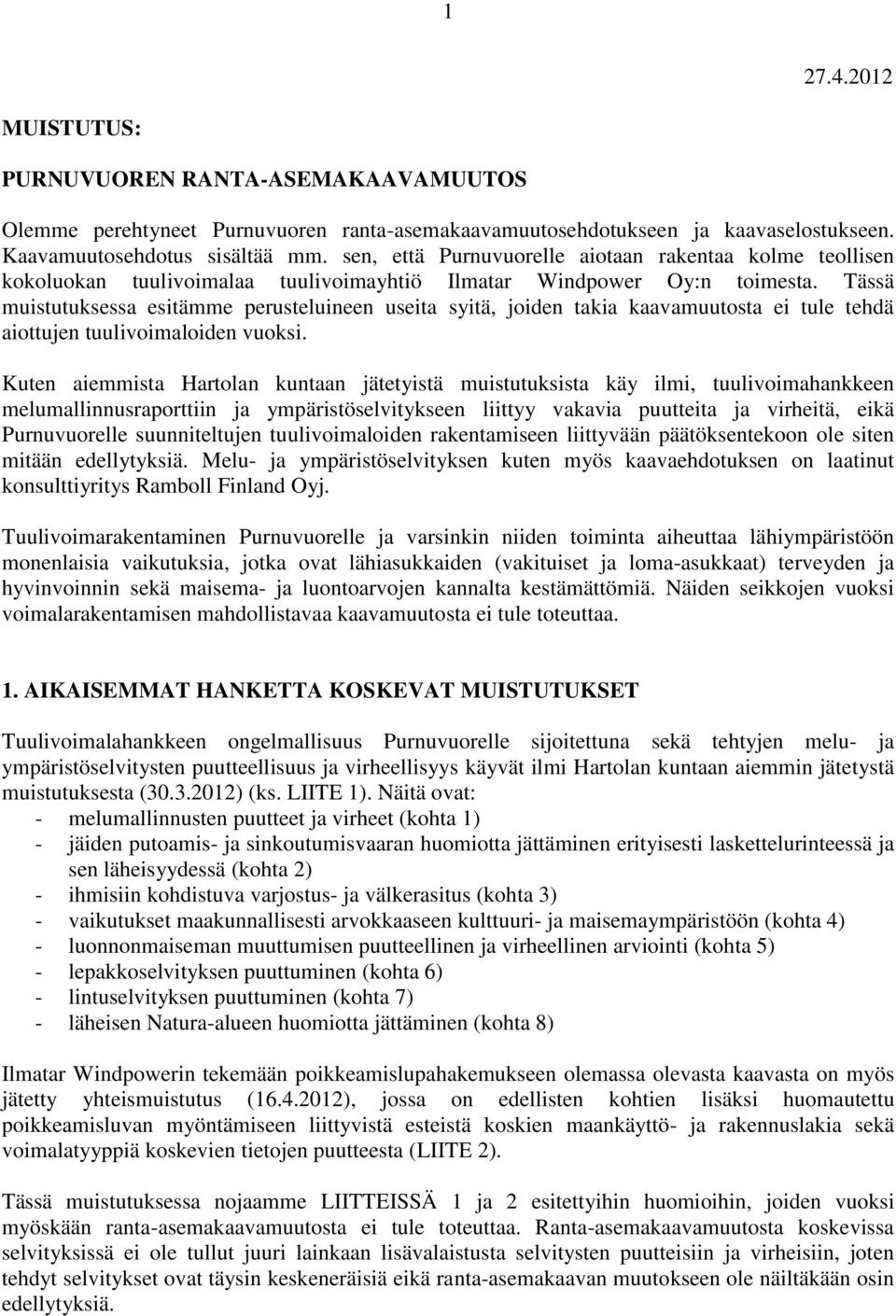 Tässä muistutuksessa esitämme perusteluineen useita syitä, joiden takia kaavamuutosta ei tule tehdä aiottujen tuulivoimaloiden vuoksi.