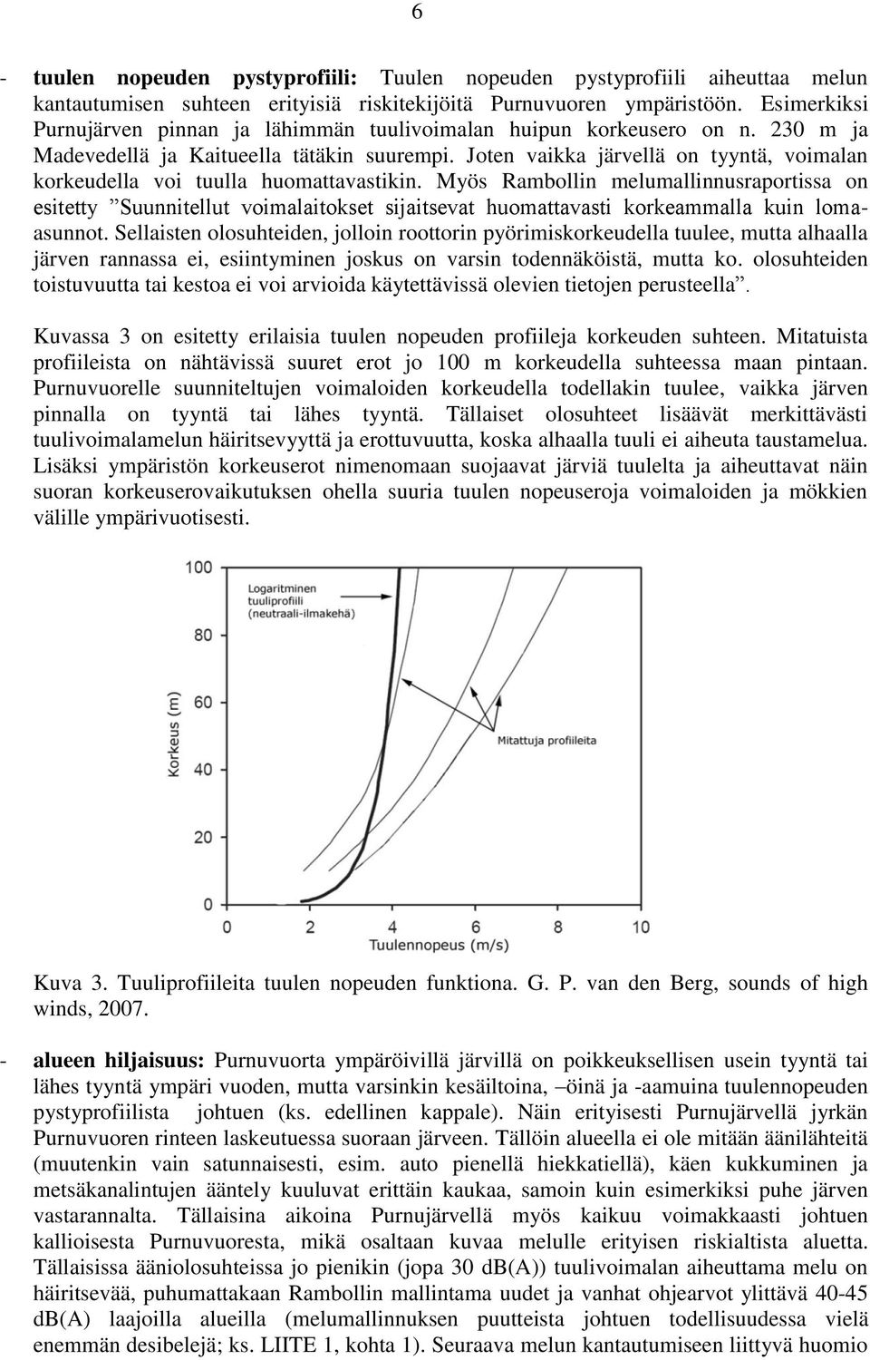 Joten vaikka järvellä on tyyntä, voimalan korkeudella voi tuulla huomattavastikin.