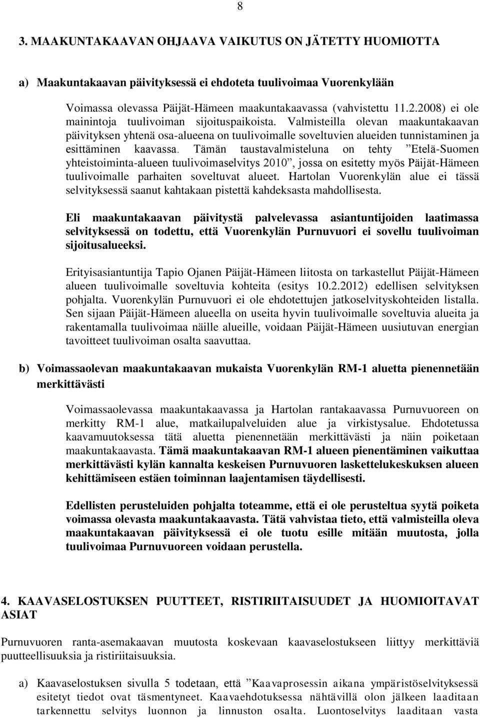 Tämän taustavalmisteluna on tehty Etelä-Suomen yhteistoiminta-alueen tuulivoimaselvitys 2010, jossa on esitetty myös Päijät-Hämeen tuulivoimalle parhaiten soveltuvat alueet.