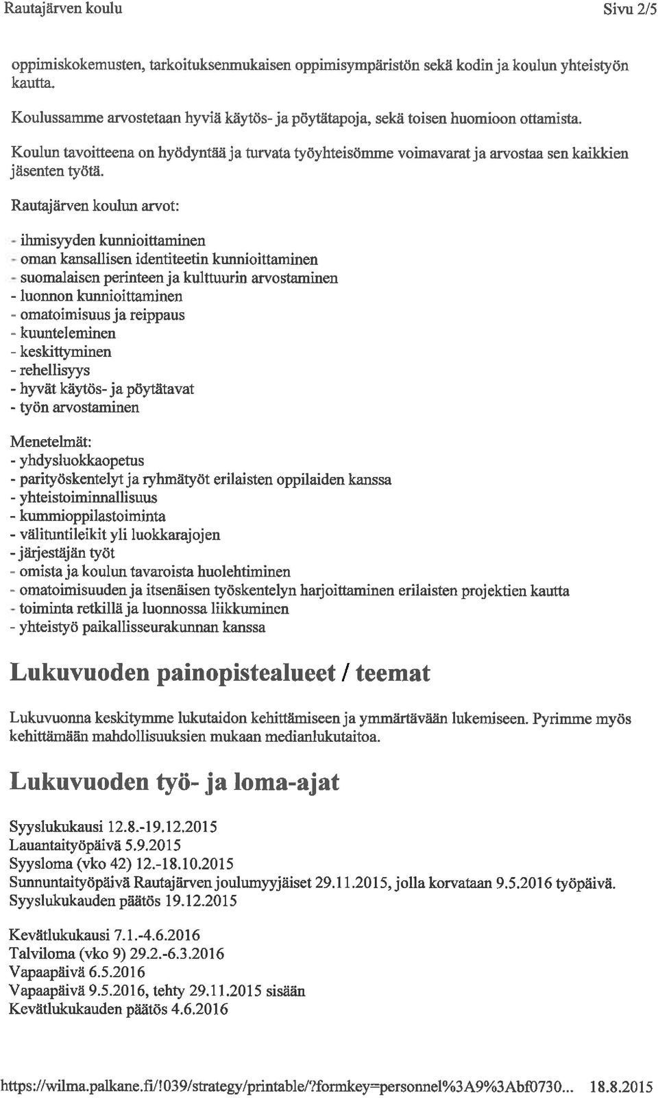 Rautajärven koulun arvot: ihmisyyden kunnioittaminen oman kansallisen identiteetin kunnioittaminen suomalaisen perinteen ja kulttuurin arvostaminen - luonnon kunnioittaminen - omatoimisuus Ja