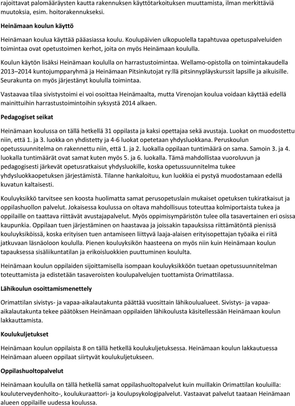 Wellamo-opistolla on toimintakaudella 2013 2014 kuntojumpparyhmä ja Heinämaan Pitsinkutojat ry:llä pitsinnypläyskurssit lapsille ja aikuisille. Seurakunta on myös järjestänyt koululla toimintaa.