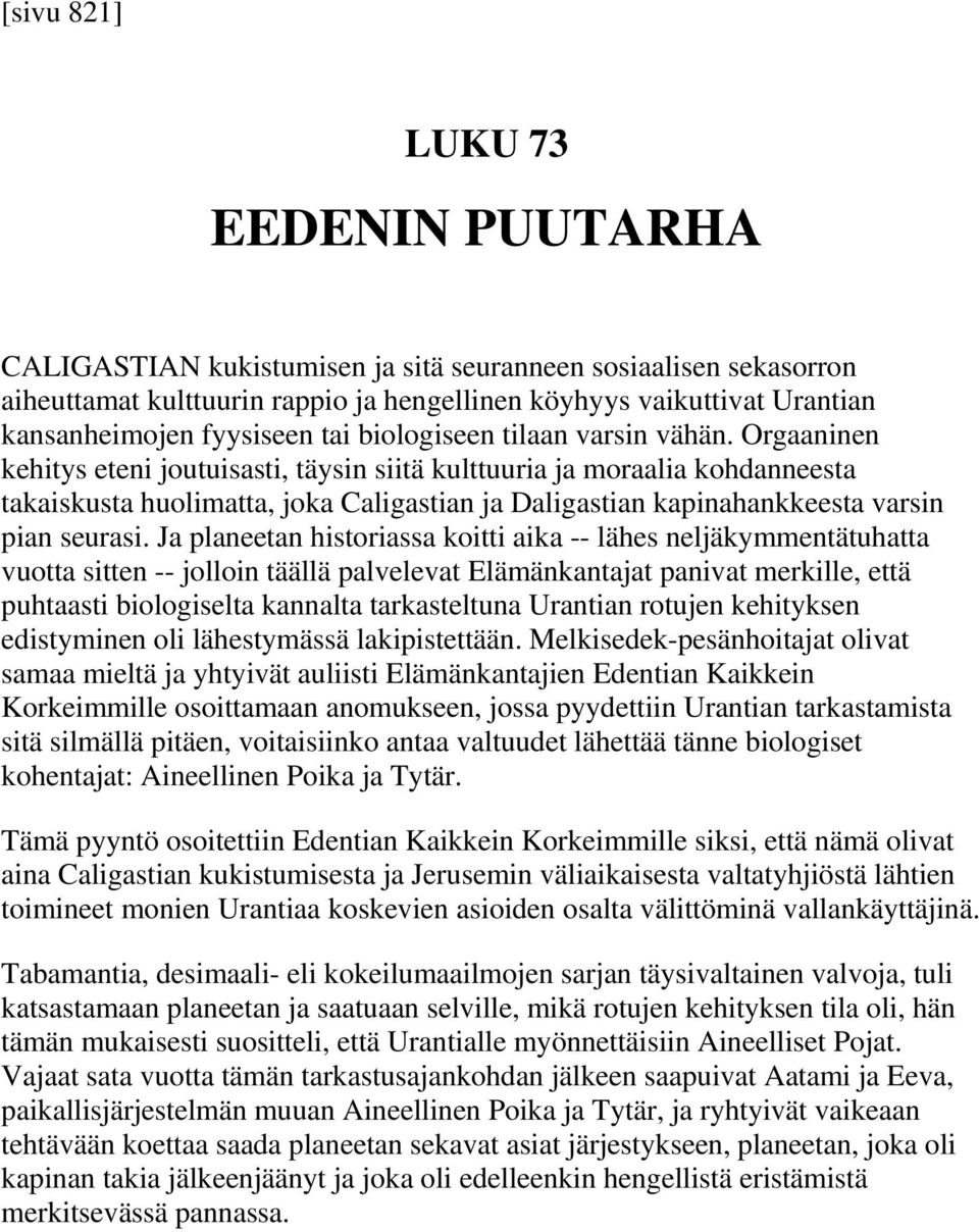 Orgaaninen kehitys eteni joutuisasti, täysin siitä kulttuuria ja moraalia kohdanneesta takaiskusta huolimatta, joka Caligastian ja Daligastian kapinahankkeesta varsin pian seurasi.