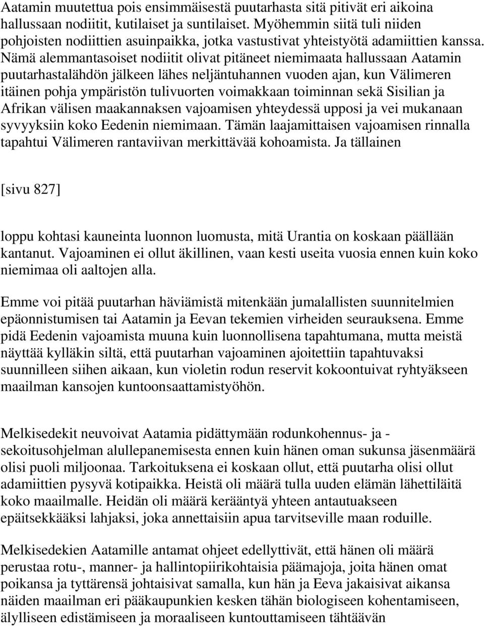 Nämä alemmantasoiset nodiitit olivat pitäneet niemimaata hallussaan Aatamin puutarhastalähdön jälkeen lähes neljäntuhannen vuoden ajan, kun Välimeren itäinen pohja ympäristön tulivuorten voimakkaan