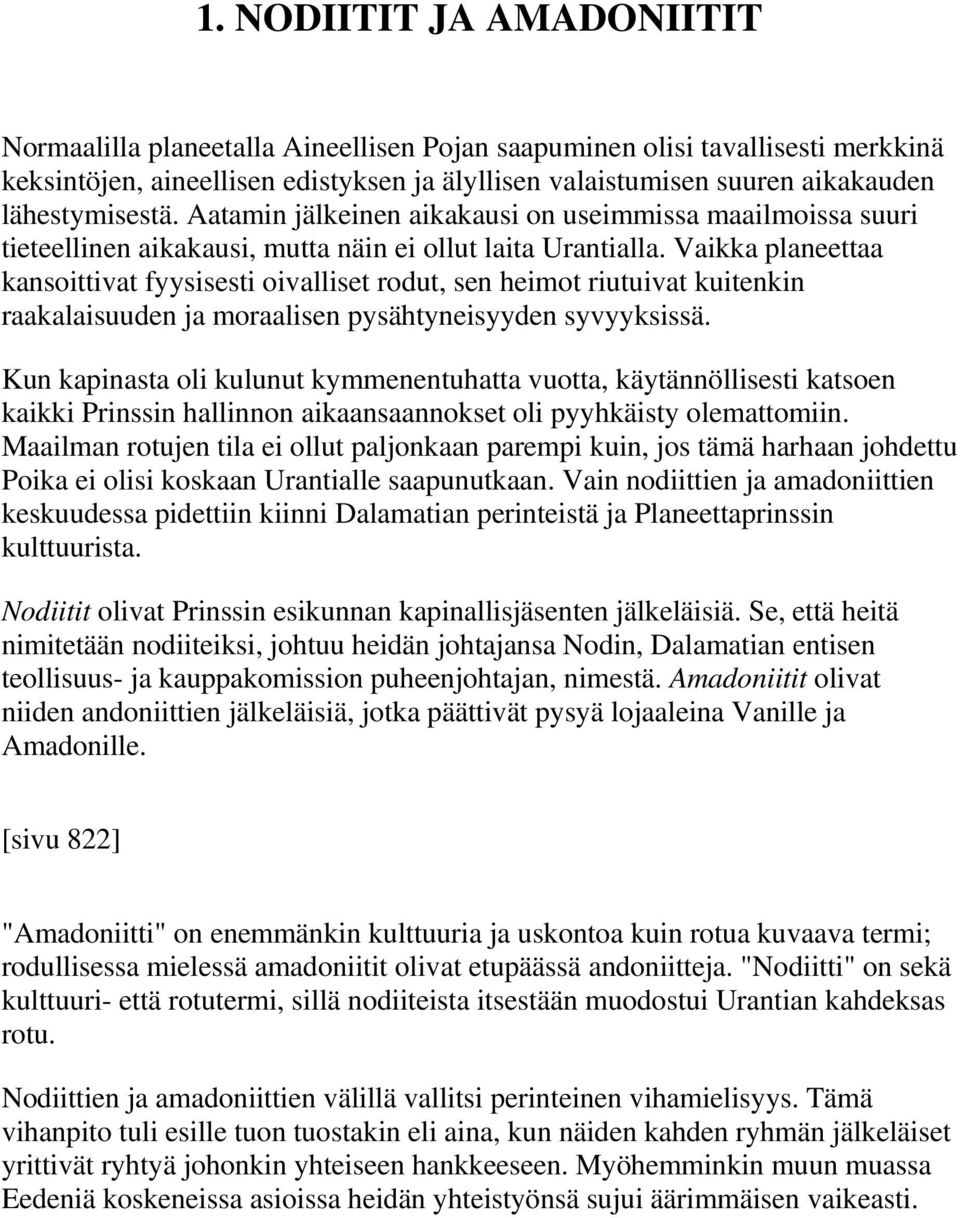 Vaikka planeettaa kansoittivat fyysisesti oivalliset rodut, sen heimot riutuivat kuitenkin raakalaisuuden ja moraalisen pysähtyneisyyden syvyyksissä.