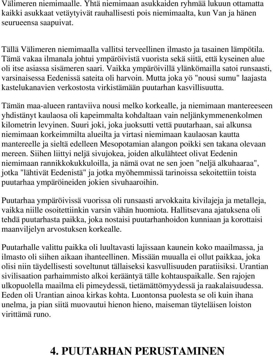 Vaikka ympäröivillä ylänkömailla satoi runsaasti, varsinaisessa Eedenissä sateita oli harvoin. Mutta joka yö "nousi sumu" laajasta kastelukanavien verkostosta virkistämään puutarhan kasvillisuutta.