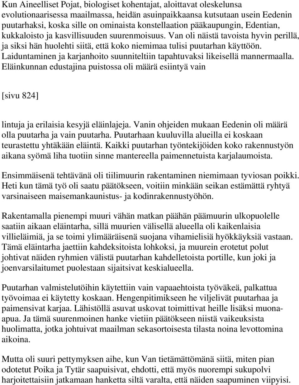 Laiduntaminen ja karjanhoito suunniteltiin tapahtuvaksi likeisellä mannermaalla. Eläinkunnan edustajina puistossa oli määrä esiintyä vain [sivu 824] lintuja ja erilaisia kesyjä eläinlajeja.
