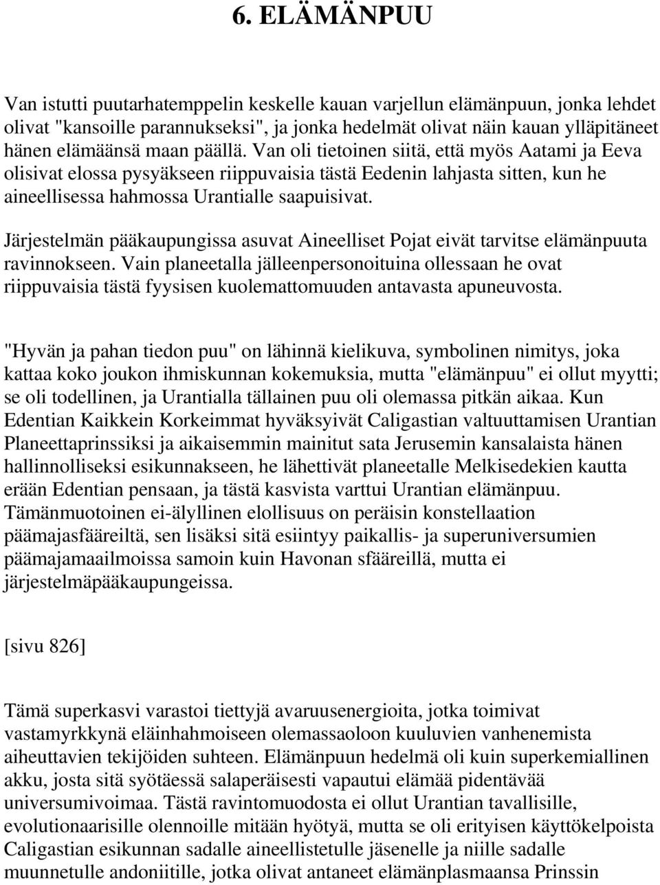 Järjestelmän pääkaupungissa asuvat Aineelliset Pojat eivät tarvitse elämänpuuta ravinnokseen.