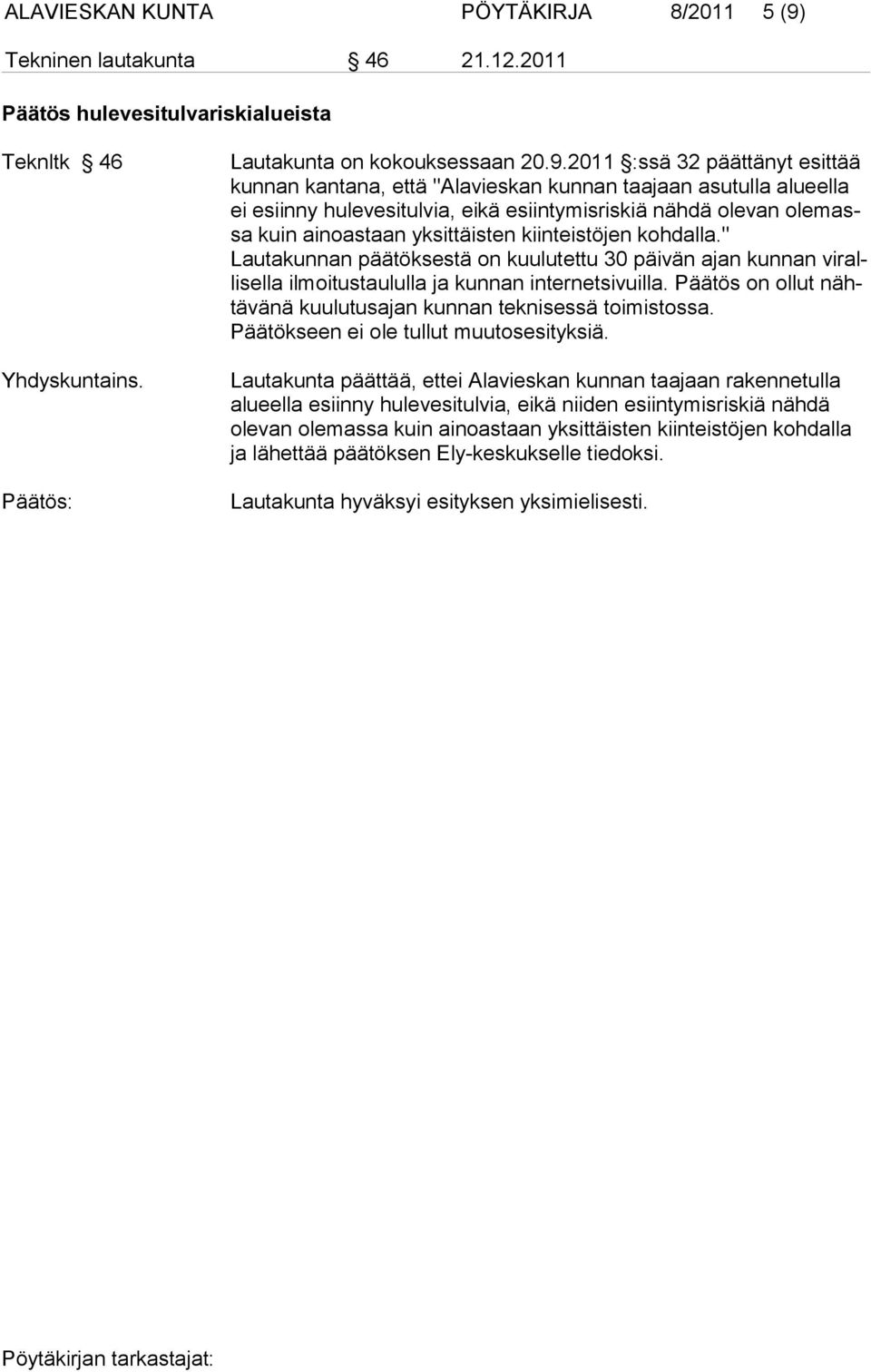 2011 :ssä 32 päättänyt esittää kunnan kantana, että "Alavieskan kunnan taajaan asutulla alueella ei esiinny hulevesitulvia, eikä esiintymisriskiä nähdä olevan olemassa kuin ainoastaan yksittäisten