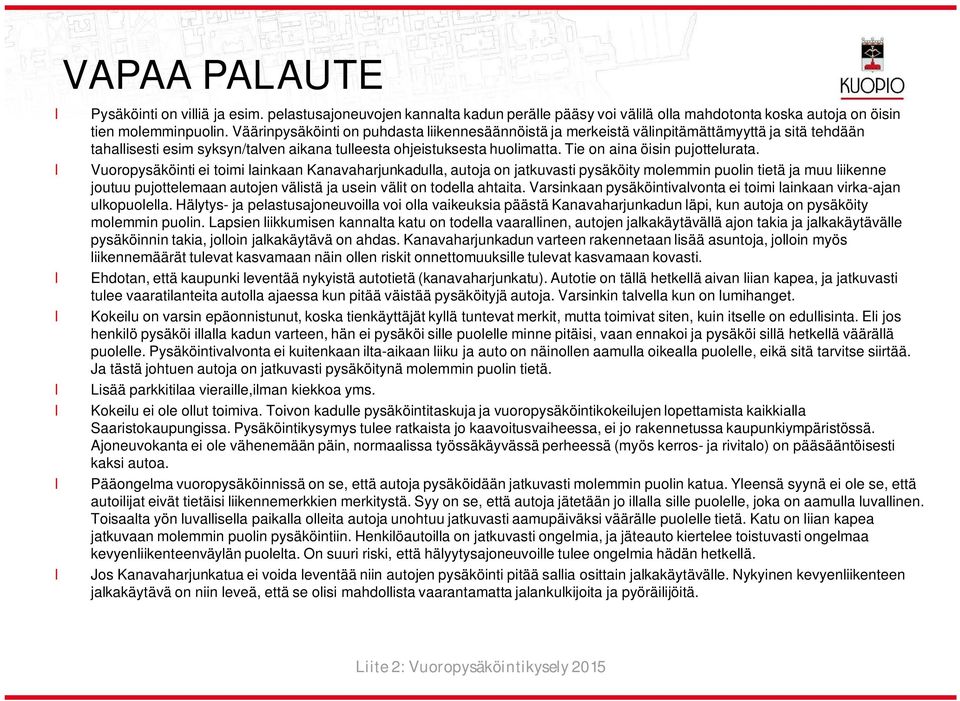 Vuoropysäköinti ei toimi ainkaan Kanavaharjunkadua, autoja on jatkuvasti pysäköity moemmin puoin tietä ja muu iikenne joutuu pujotteemaan autojen väistä ja usein väit on todea ahtaita.