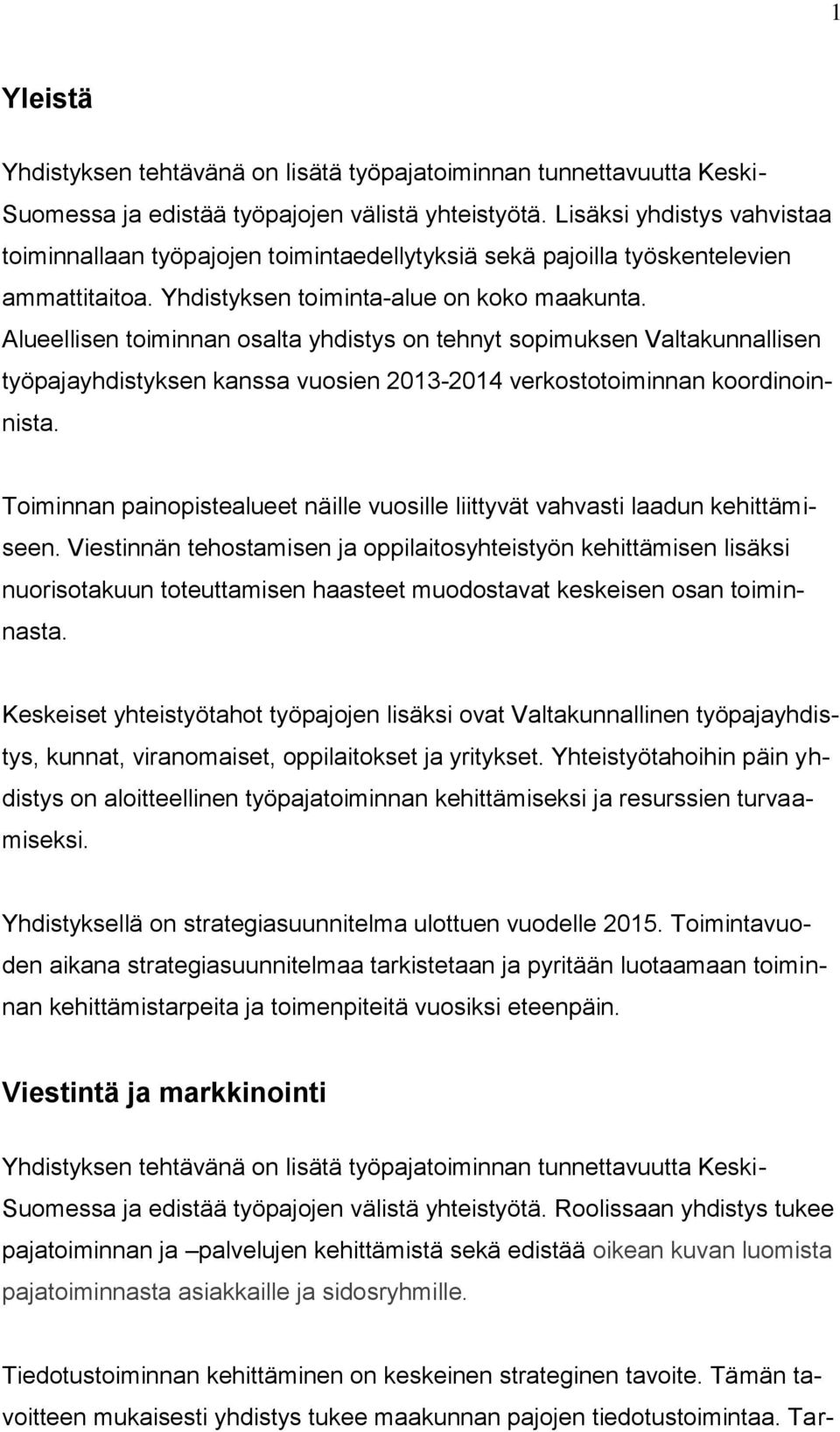 Alueellisen toiminnan osalta yhdistys on tehnyt sopimuksen Valtakunnallisen työpajayhdistyksen kanssa vuosien 2013-2014 verkostotoiminnan koordinoinnista.