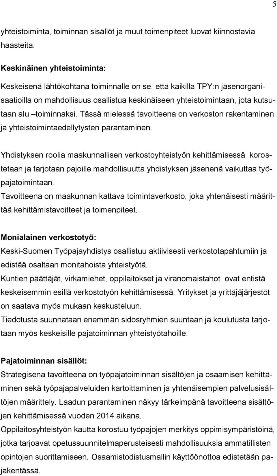 toiminnaksi. Tässä mielessä tavoitteena on verkoston rakentaminen ja yhteistoimintaedellytysten parantaminen.