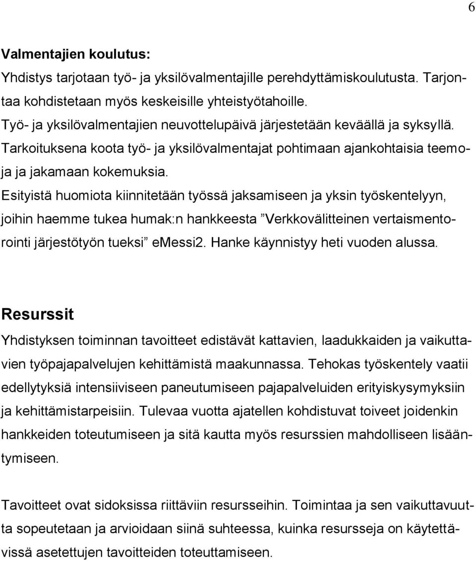 Esityistä huomiota kiinnitetään työssä jaksamiseen ja yksin työskentelyyn, joihin haemme tukea humak:n hankkeesta Verkkovälitteinen vertaismentorointi järjestötyön tueksi emessi2.