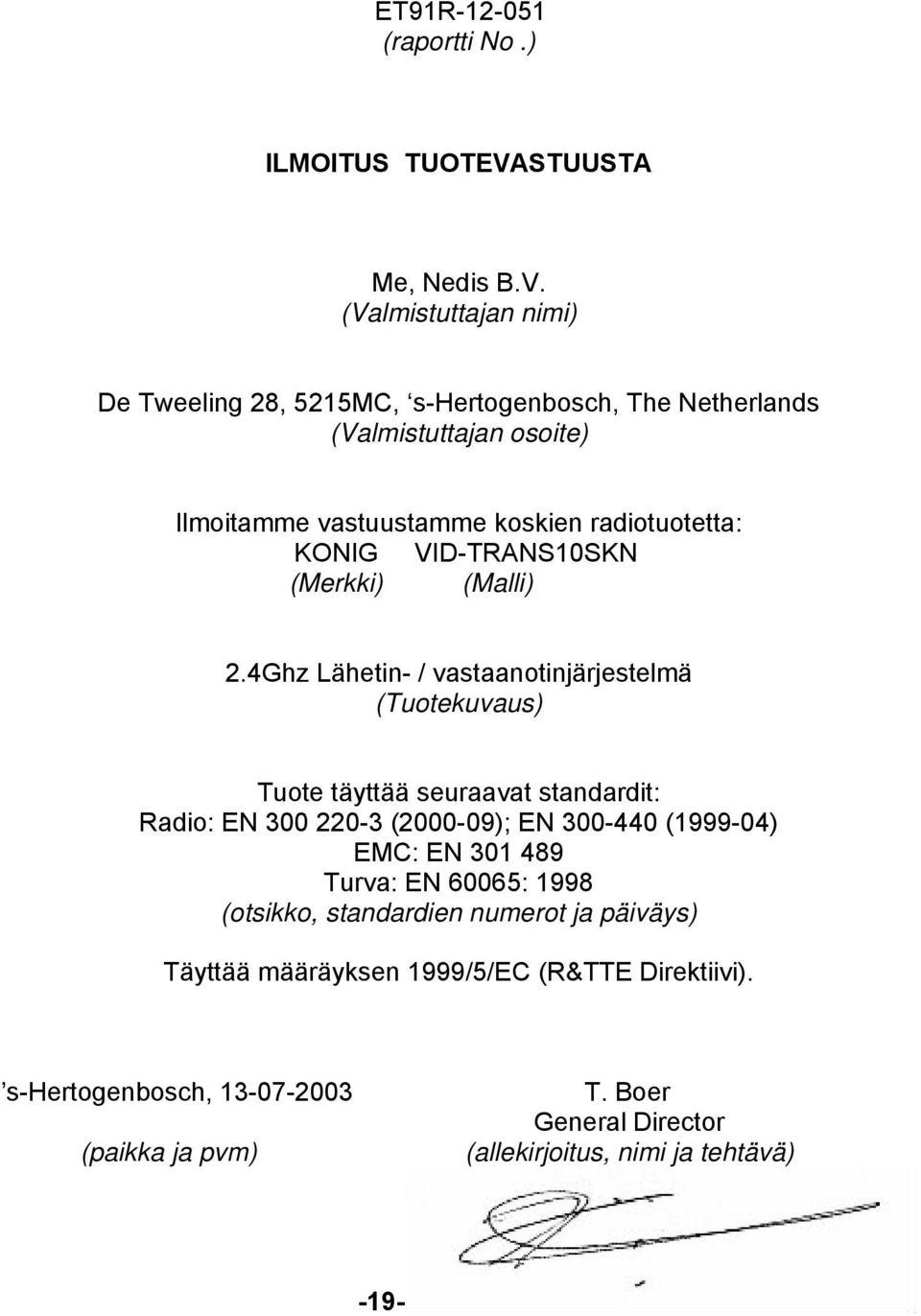 (Valmistuttajan nimi) De Tweeling 28, 5215MC, s-hertogenbosch, The Netherlands (Valmistuttajan osoite) Ilmoitamme vastuustamme koskien radiotuotetta: KONIG