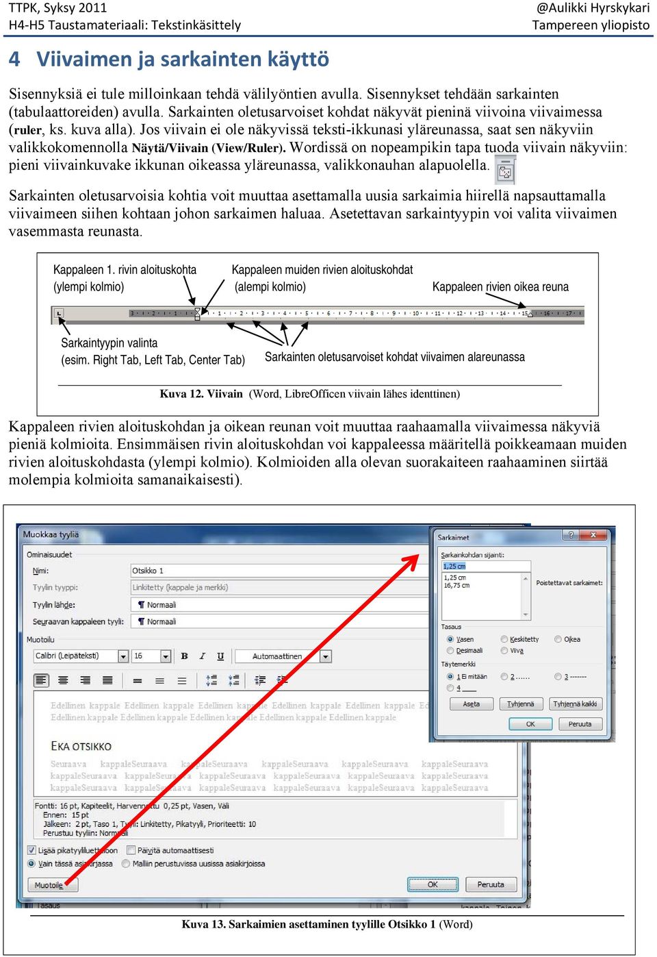 Jos viivain ei ole näkyvissä teksti-ikkunasi yläreunassa, saat sen näkyviin valikkokomennolla Näytä/Viivain (View/Ruler).