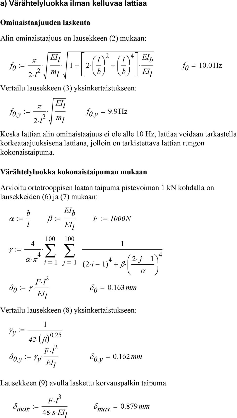 Värähteyuokka kokonaistaipuan ukaan Arvioitu ortotrooppisen aatan taipua pistevoian kn kohdaa on ausekkeiden (6) ja (7) ukaan: α := β := EI EI F := 000N γ := απ 00 δ 0 γ F := EI 00 i =