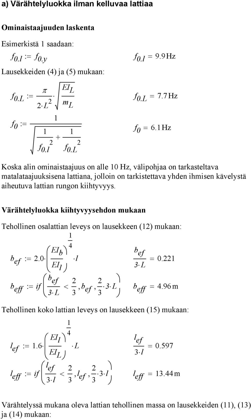 Hz Koska ain oinaistaajuus on ae 0 Hz, väipohjaa on tarkastetava ataataajuuksisena attiana, jooin on tarkistettava yhden ihisen käveystä aiheutuva attian rungon kiihtyvyys.