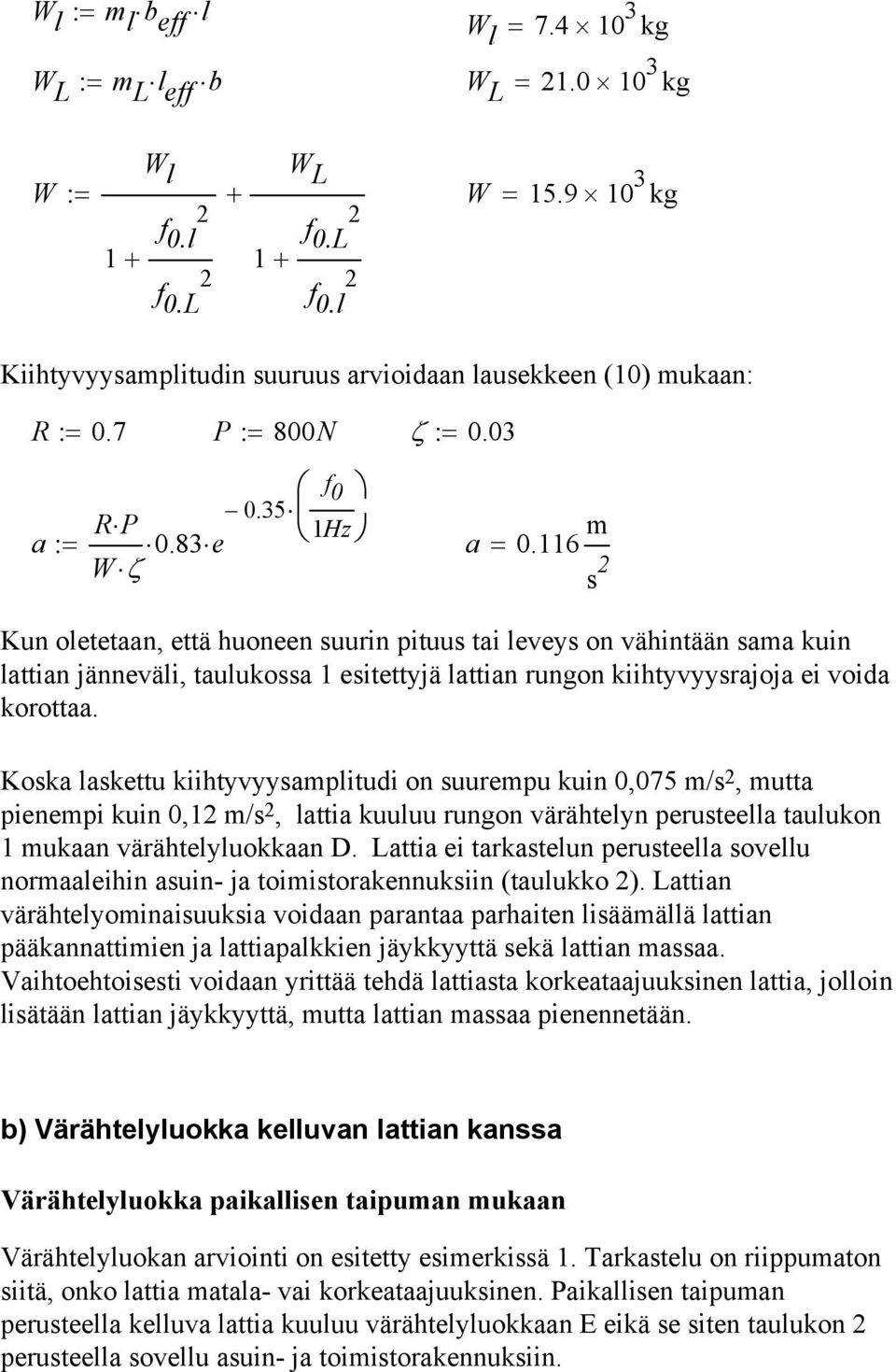 6 s Kun oetetaan, että huoneen suurin pituus tai eveys on vähintään saa kuin attian jänneväi, tauukossa esitettyjä attian rungon kiihtyvyysrajoja ei voida korottaa.