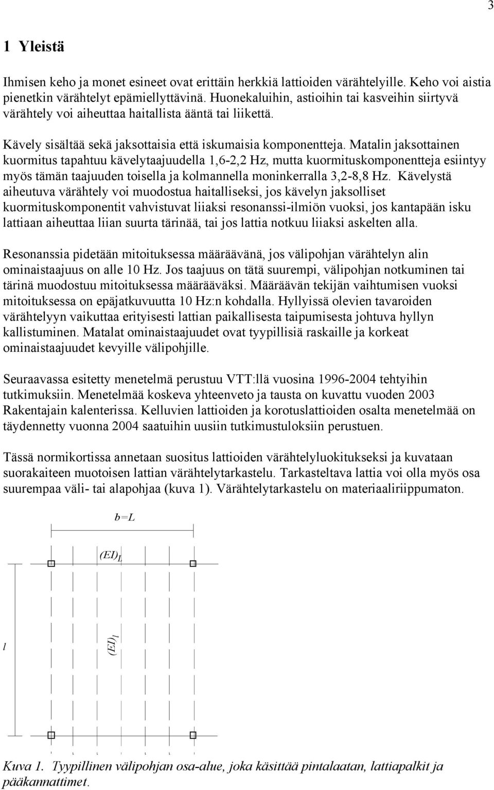 Matain jaksottainen kuoritus tapahtuu käveytaajuudea,6-, Hz, utta kuorituskoponentteja esiintyy yös tään taajuuden toisea ja koannea oninkerraa 3,-8,8 Hz.